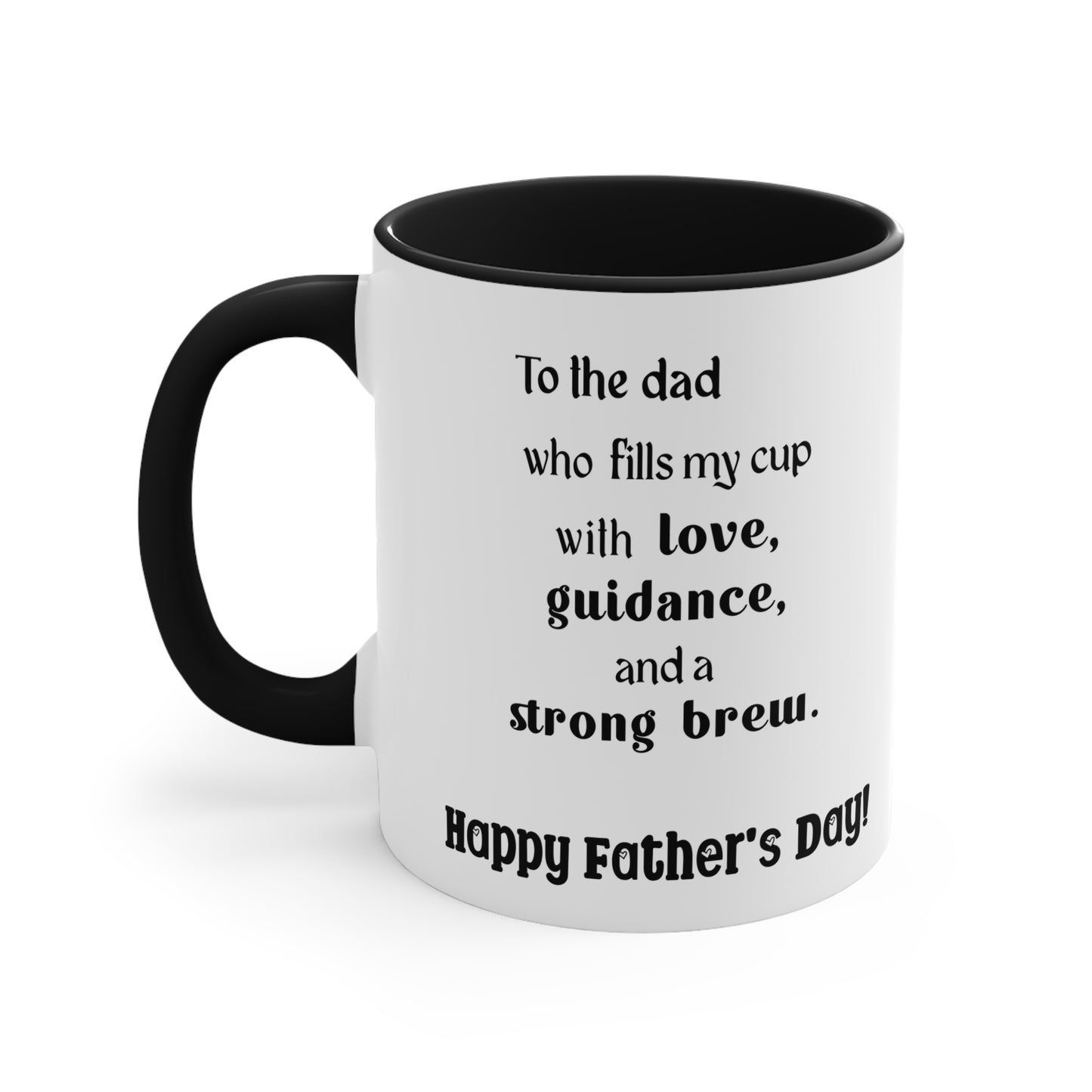 Father's Day Coffee Mug - To the dad who fills my cup with love, guidance, and a strong brew. Happy Father's Day!