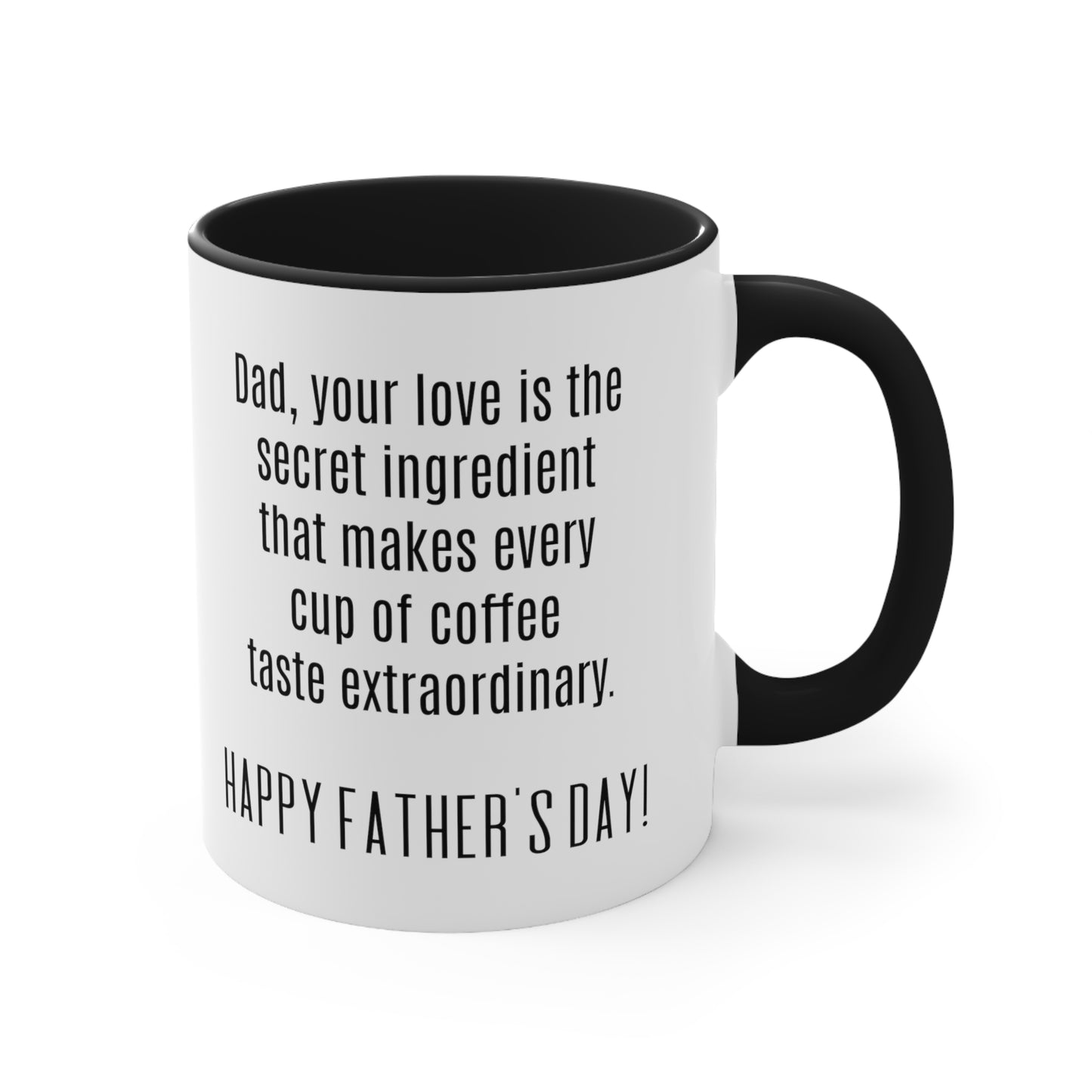 Father's Day Coffee Mug - Dad, your love is the secret ingredient that makes every cup of coffee taste extraordinary.
