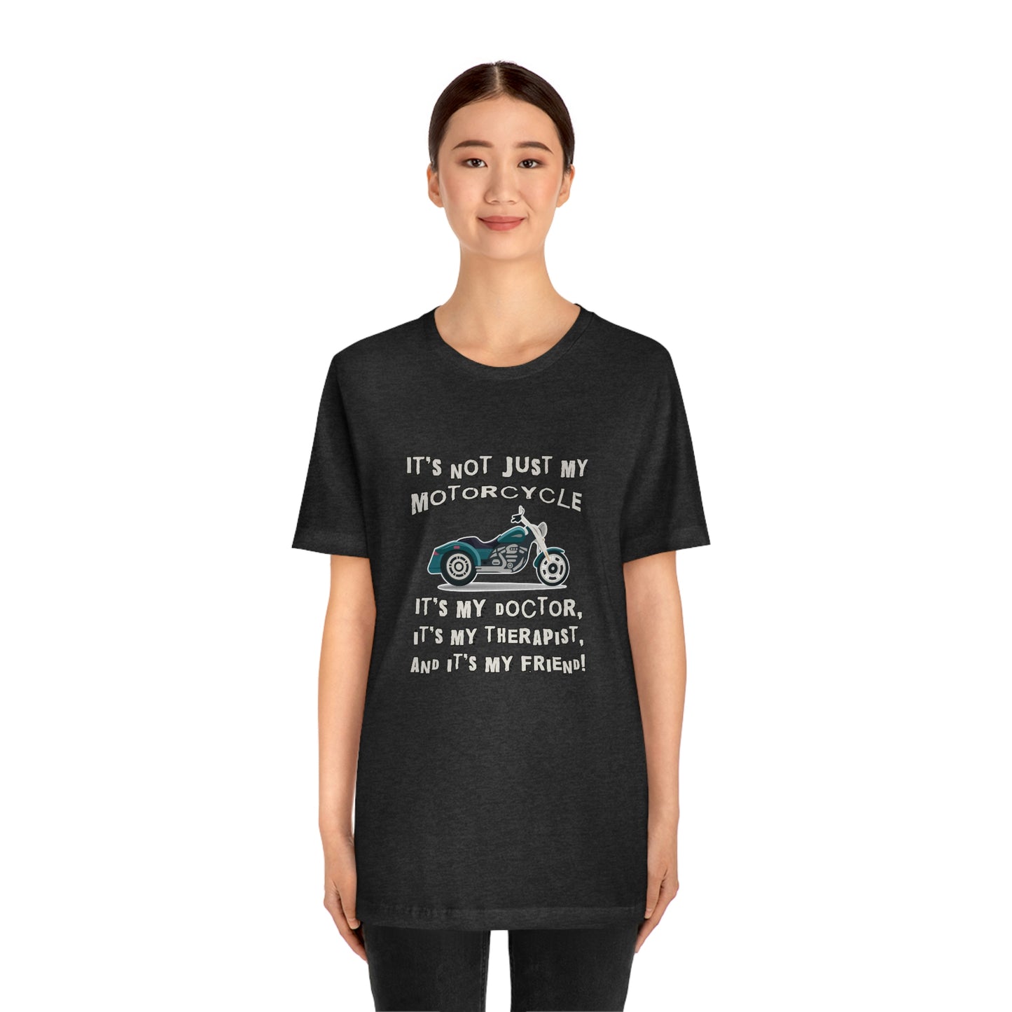 Motorcycle Short Sleeve T-Shirt - It's not just my motorcycle. It's my doctor, it's my therapist, and it's my friend!