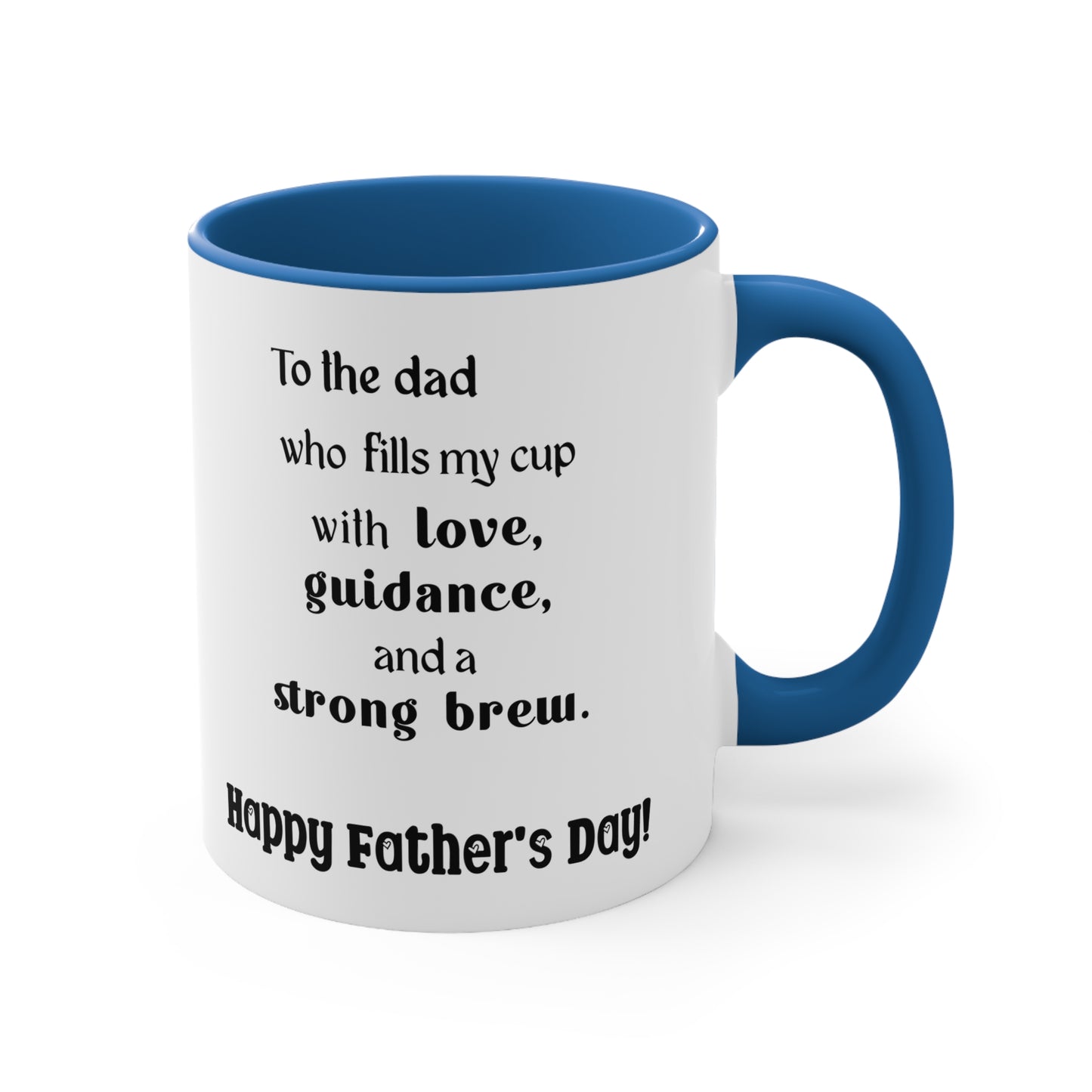 Father's Day Coffee Mug - To the dad who fills my cup with love, guidance, and a strong brew. Happy Father's Day!