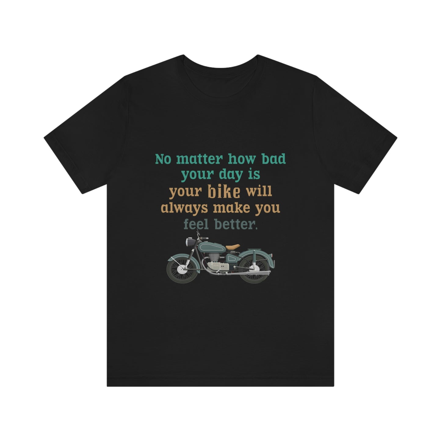 Motorcycle Short Sleeve T-Shirt - No matter how bad your day is your bike will always make you feel better.