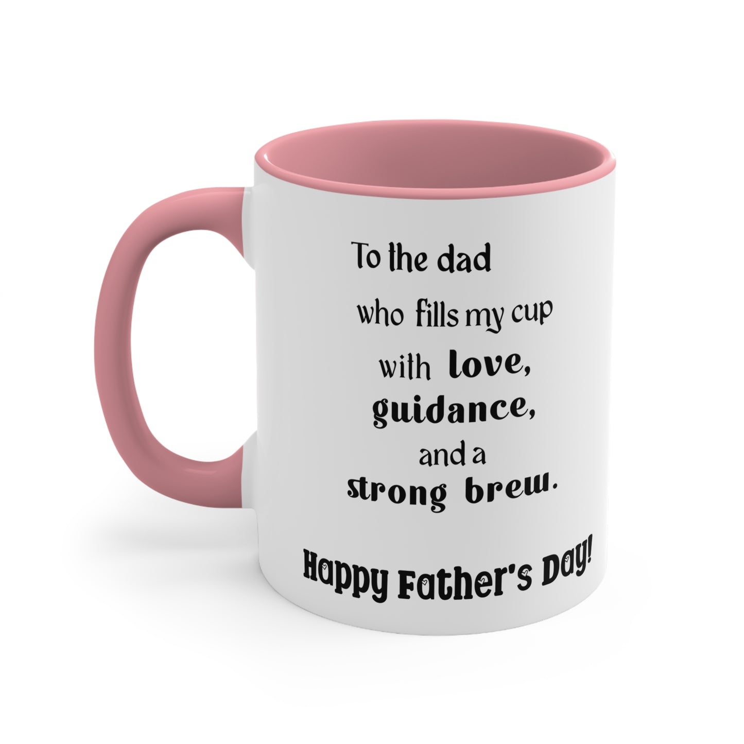Father's Day Coffee Mug - To the dad who fills my cup with love, guidance, and a strong brew. Happy Father's Day!