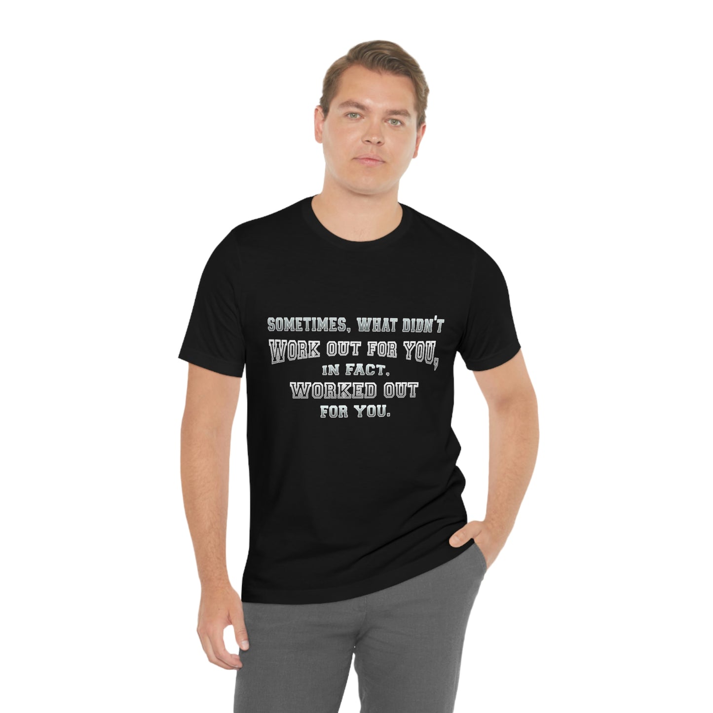 Short Sleeve Tshirt - Sometimes, what didn't work out for you, in fact, worked out for you.