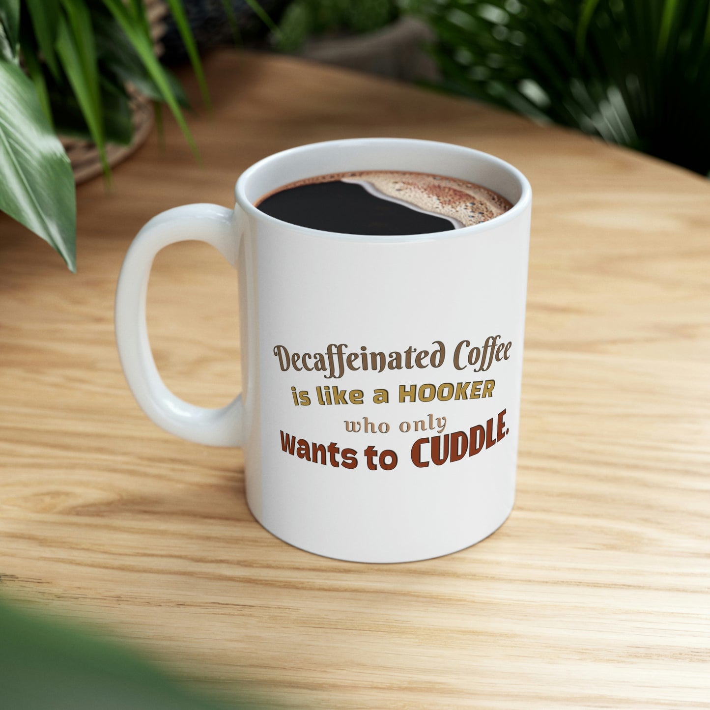 Coffee Mug - Decaffeinated coffee is like a hooker who always want to cuddle.