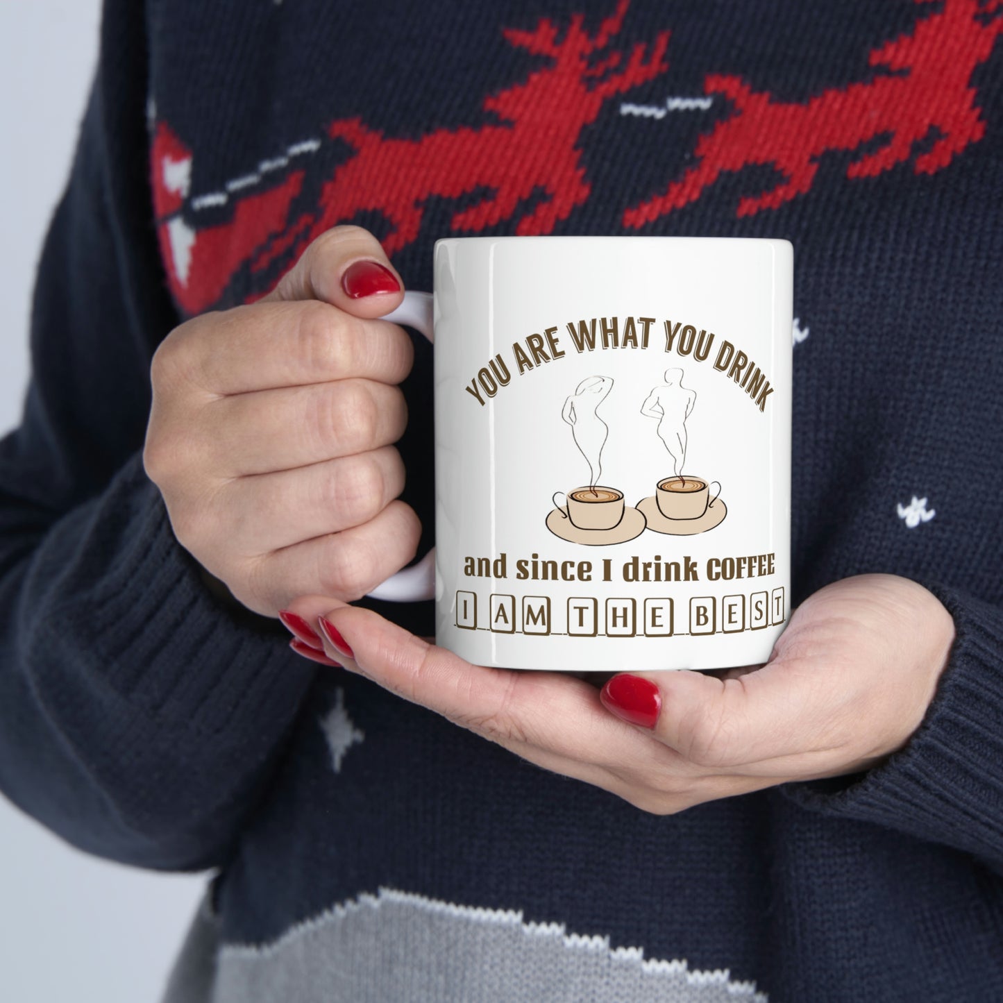 Coffee Mug - You Are What You Drink and Since I Drink Coffee I Am The Best