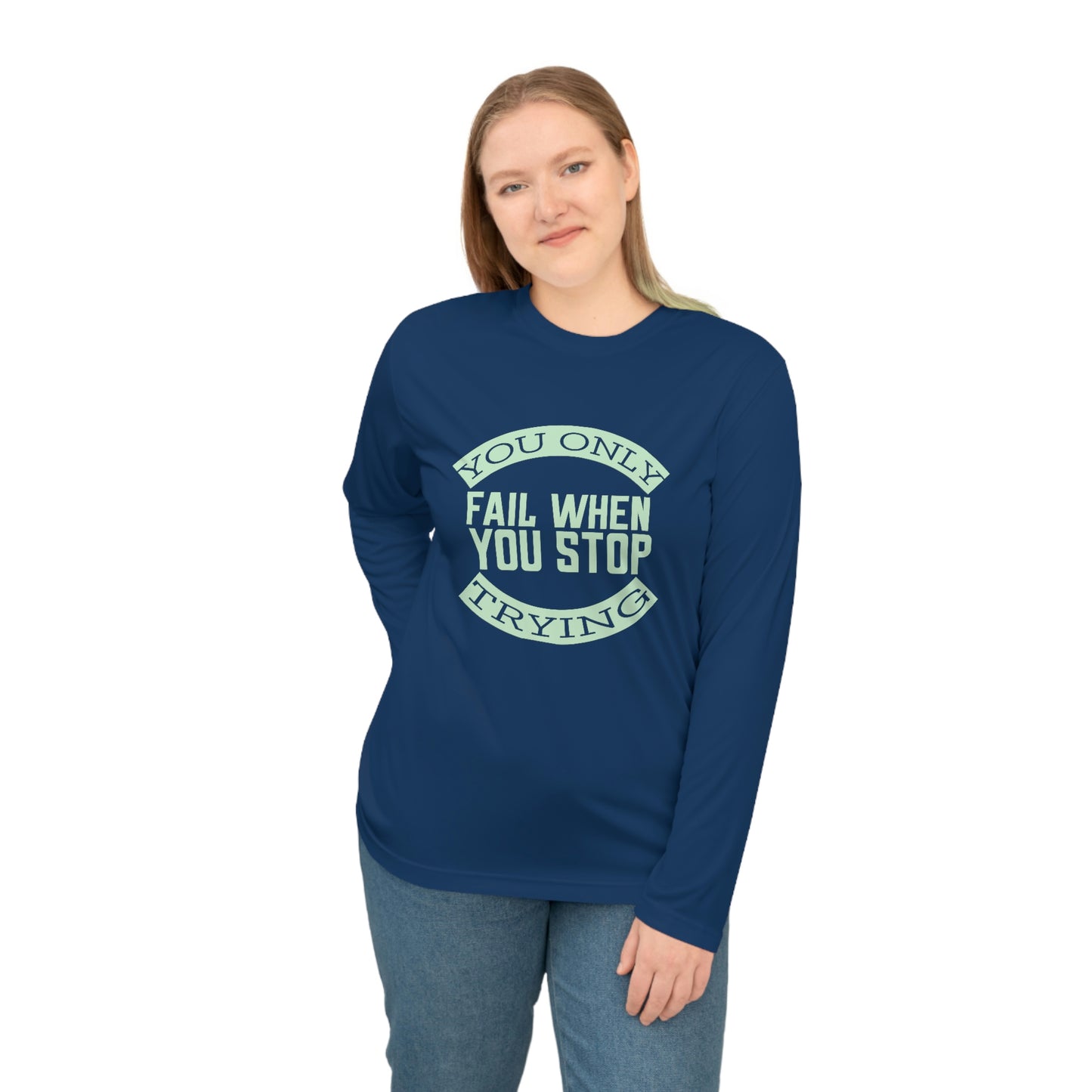 Long Sleeve T-Shirt - You only fail when you stop trying.