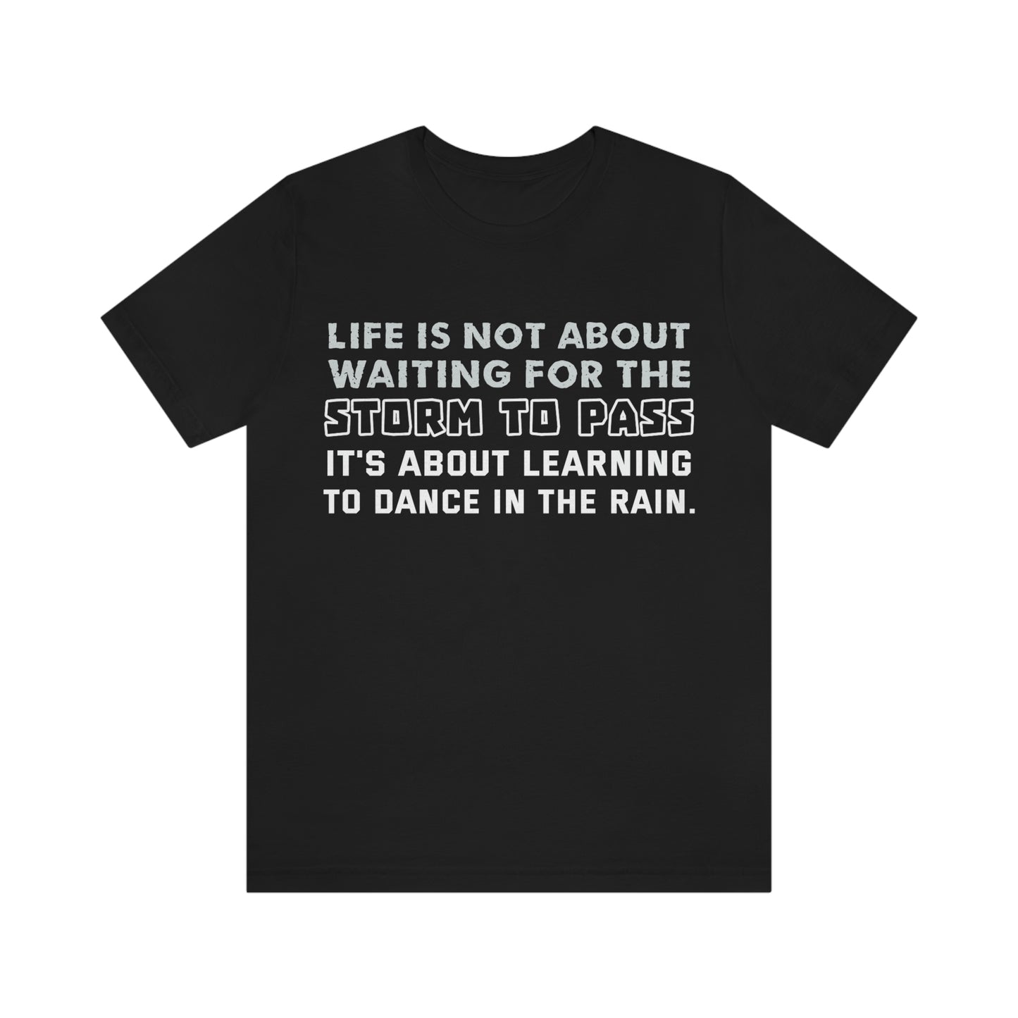 Motivational Short Sleeve T-Shirt - Life is not about waiting for the storm to pass, it's about learning to dance in the rain.