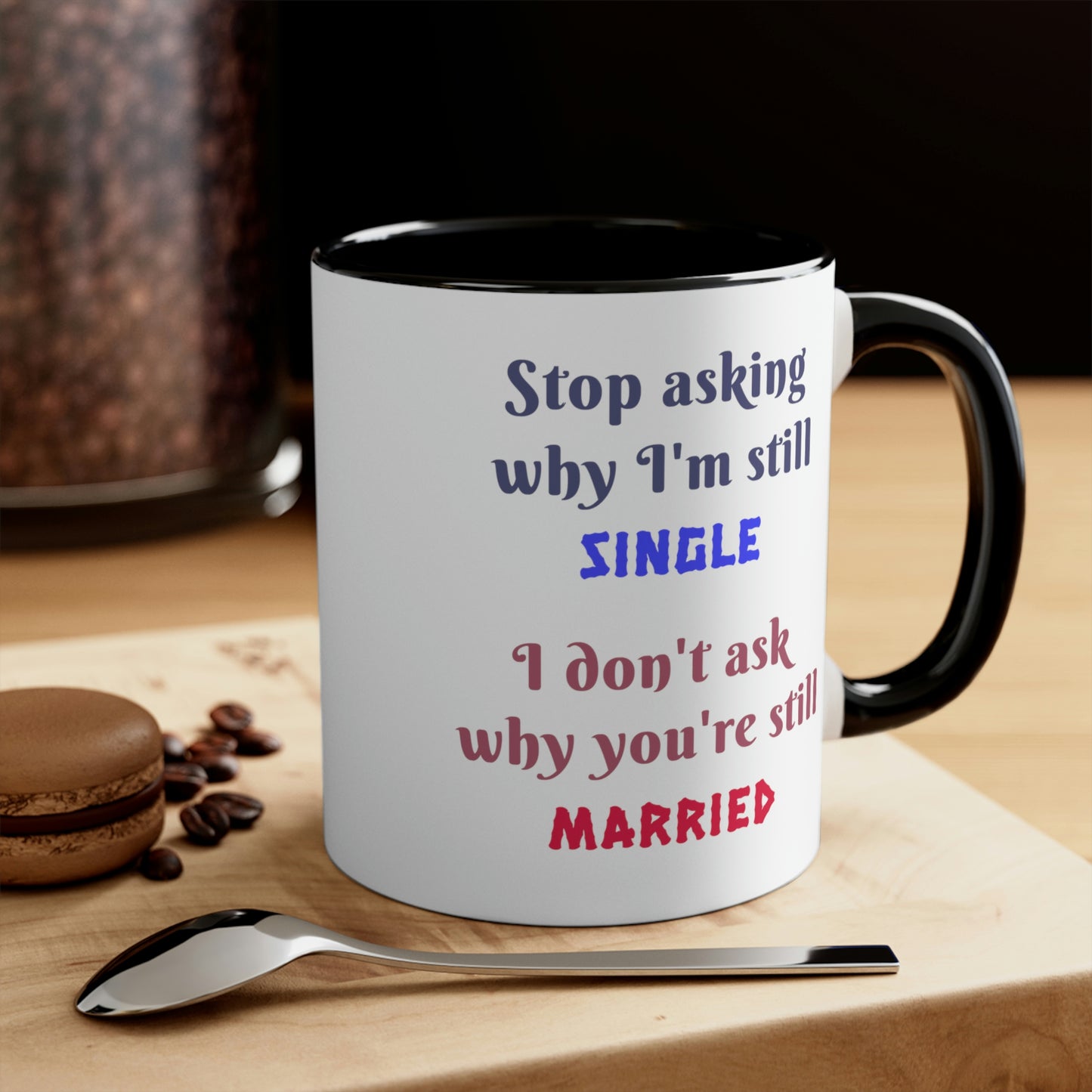 Stop asking why I'm still single I don't ask why you're still married. Funny Mug, ceramic mug, gift for friend