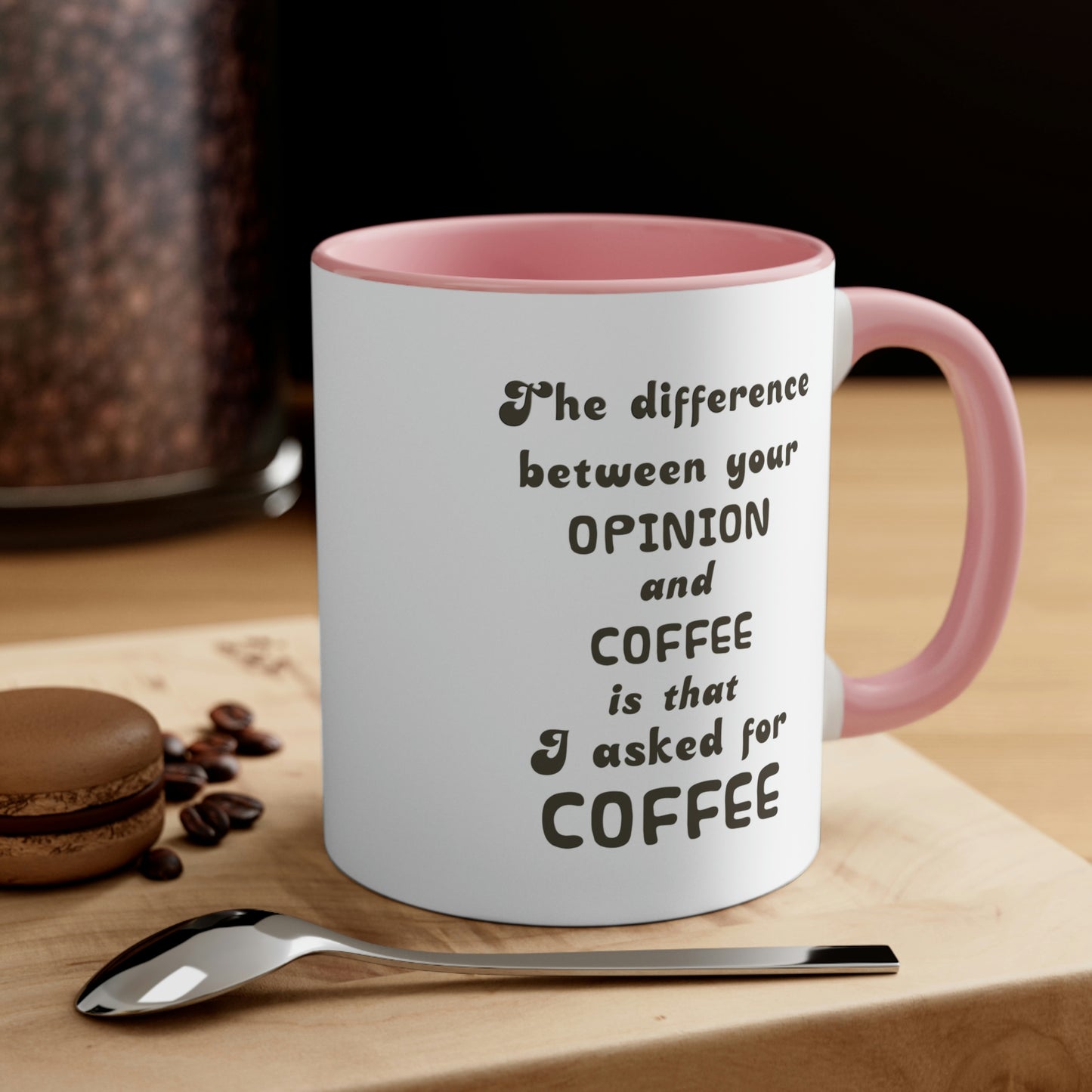 Coffee Mug - The difference between your OPINION and COFFEE is that I asked for COFFEE.