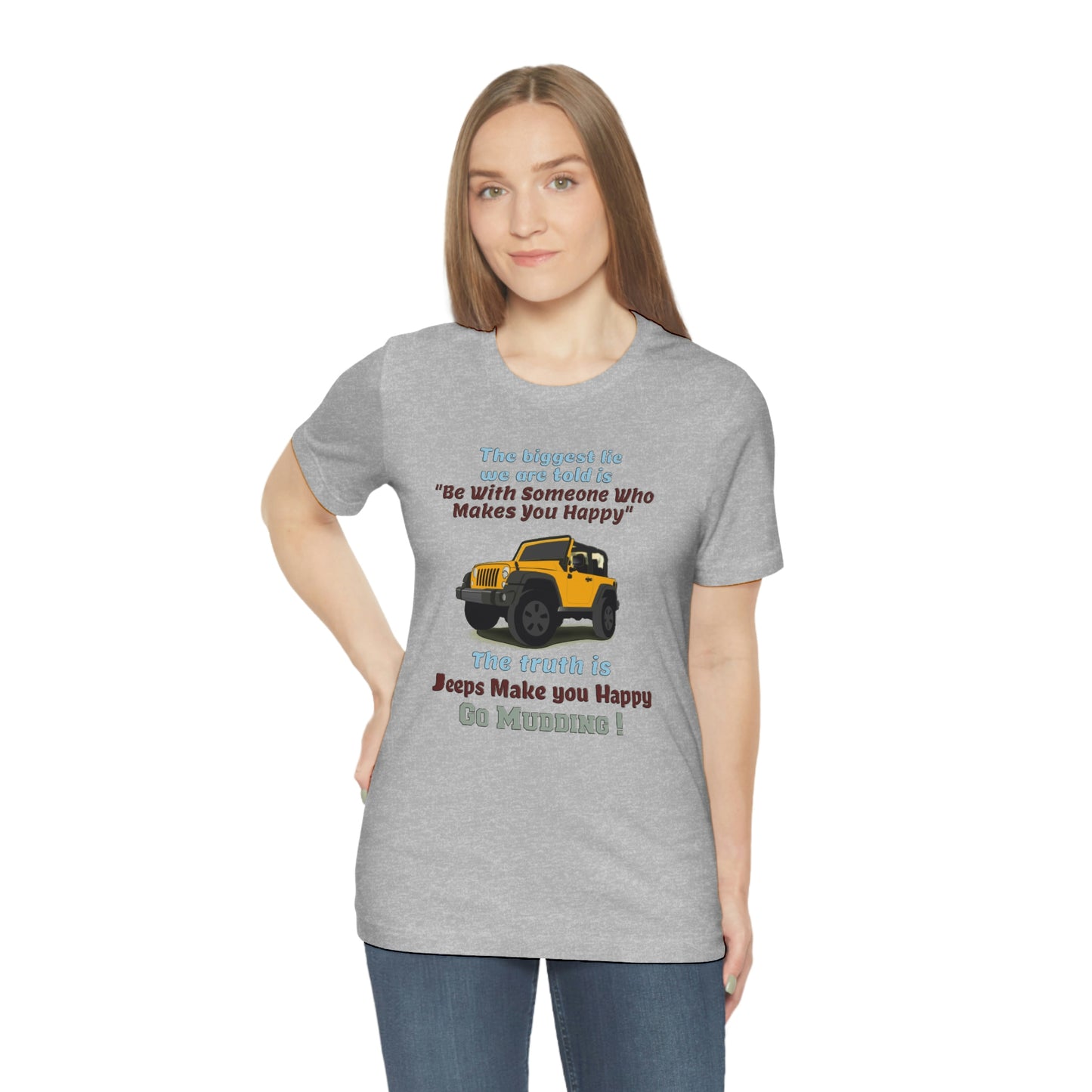 Short Sleeve T-Shirt - The biggest lie we are told is "Be with someone who makes you happy", the truth is jeeps make you happy.