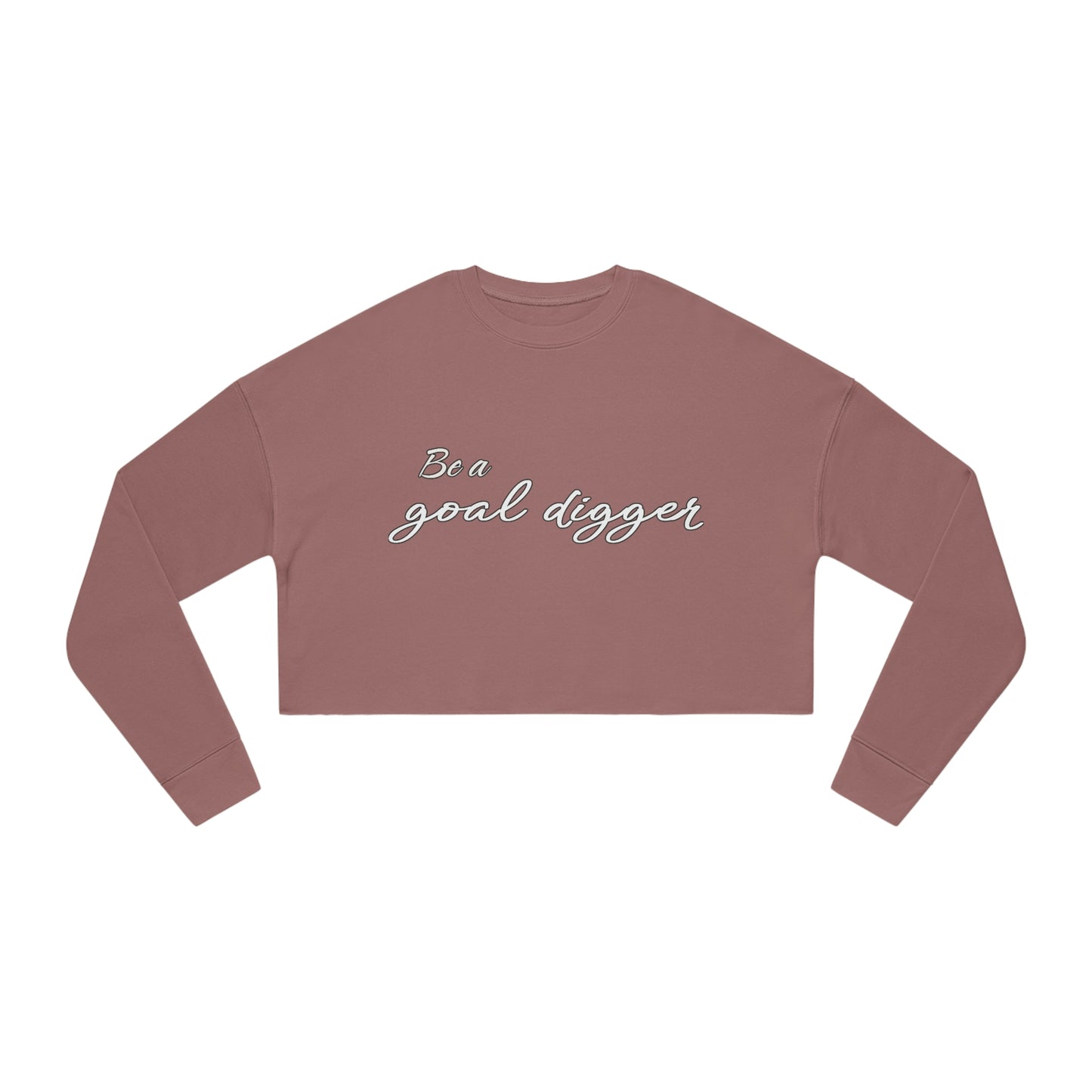 Cropped Sweatshirt - Be a  goal digger.