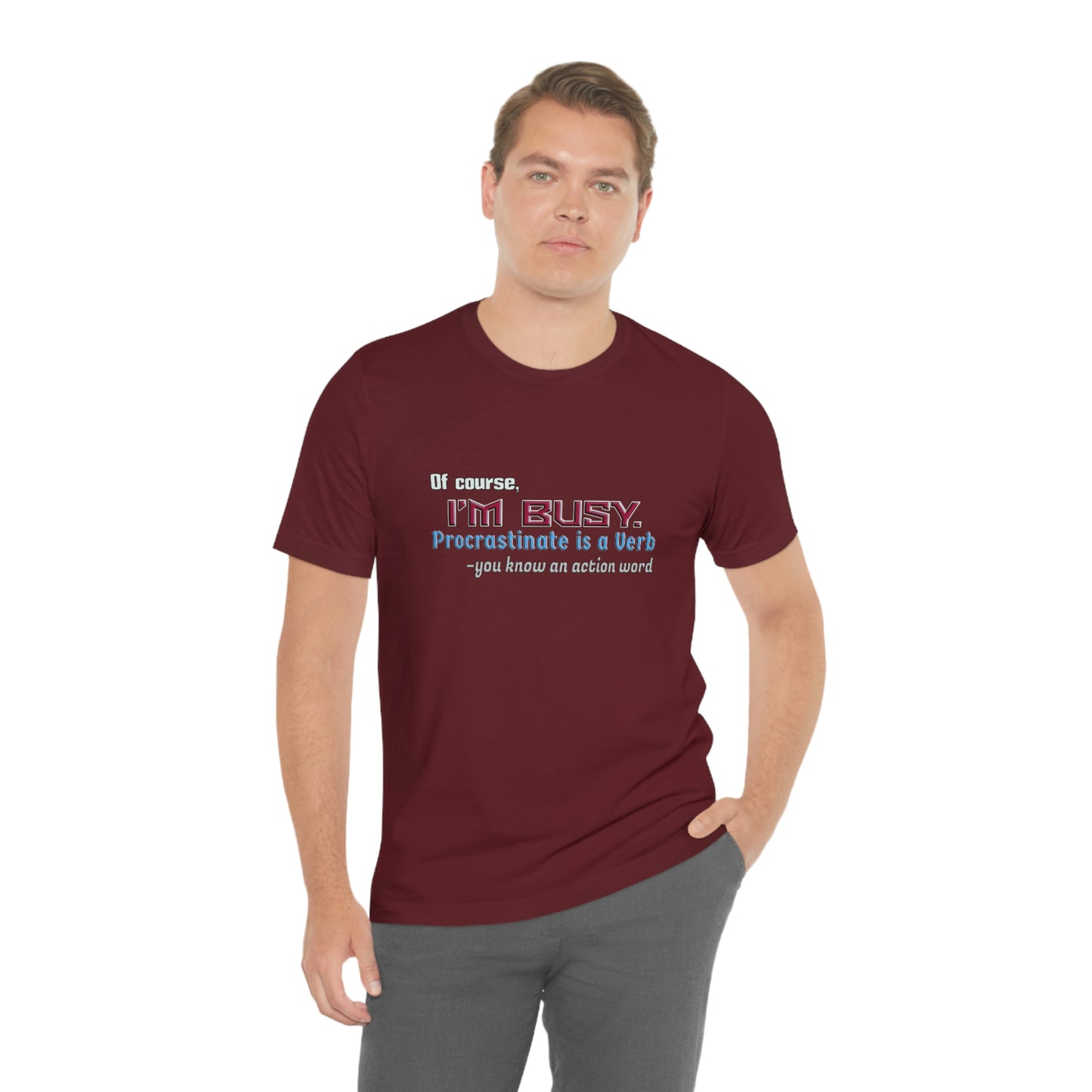 Humorous Short Sleeve T-Shirt - Of course, I'm Busy. Procrastinate is a Verb-you know an action word.  Procrastinator gift, Sarcastic Lazy shirt