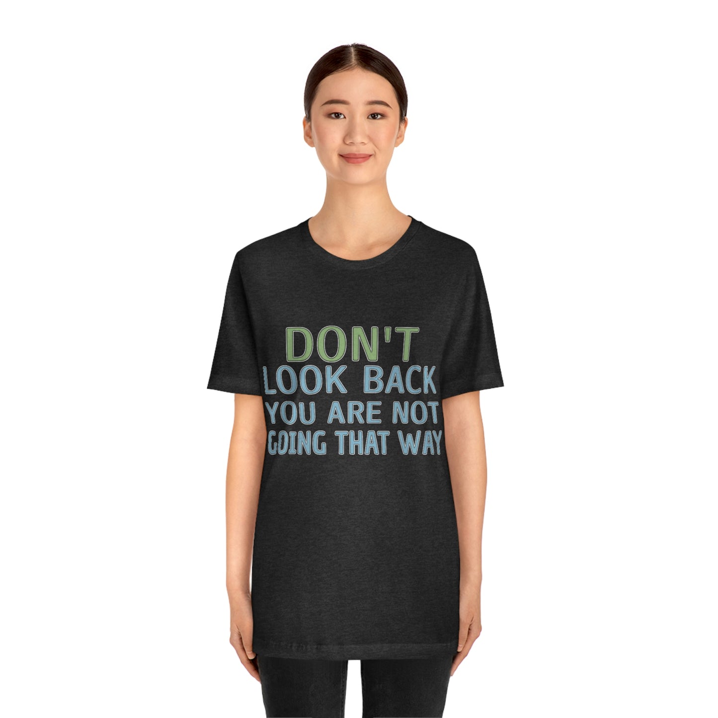 Life Quotes Short Sleeve T-Shirt - Don't look back, you are not going there.