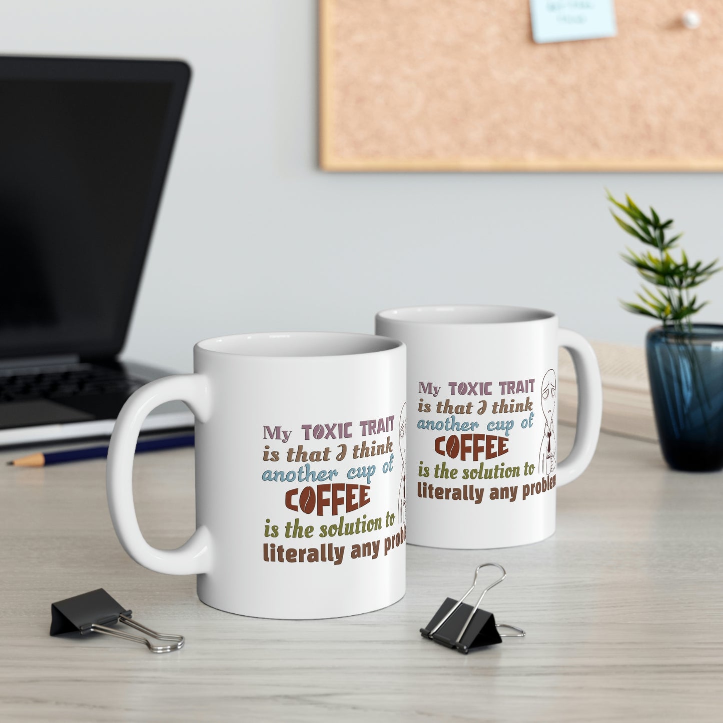 Coffee Mug - My Toxic Trait Is That I Think Another Cup Of Coffee is The Solution to Literally Any Problem.