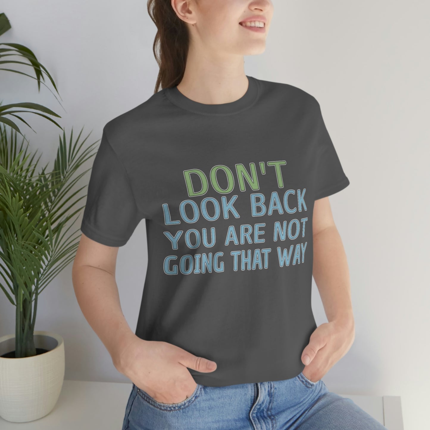 Life Quotes Short Sleeve T-Shirt - Don't look back, you are not going there.