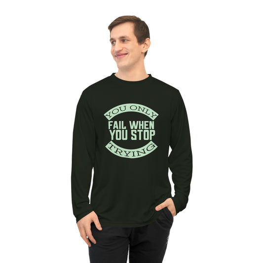 Long Sleeve T-Shirt - You only fail when you stop trying.