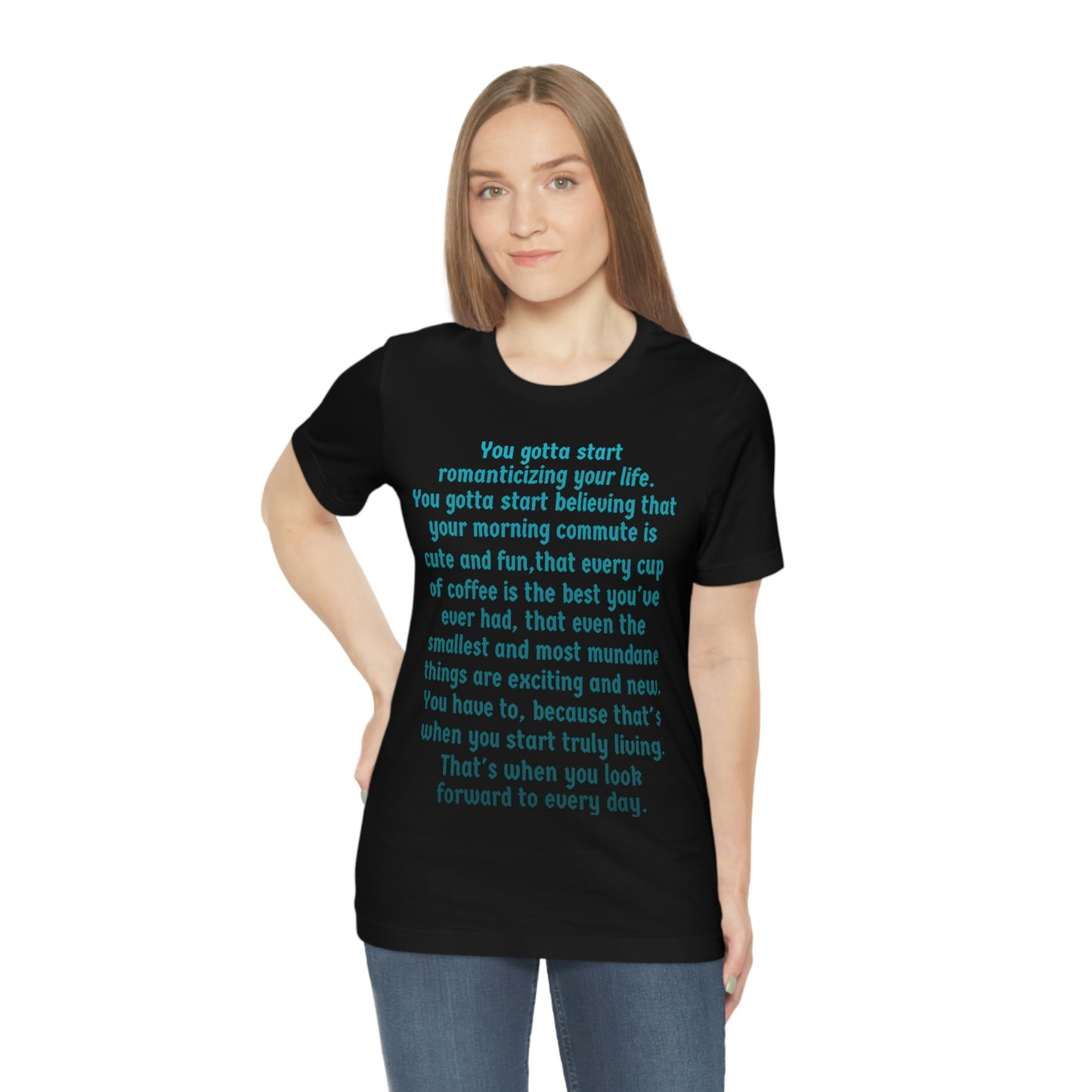 Life Quotes Short Sleeve T-shirt - You have to start romanticizing your life.