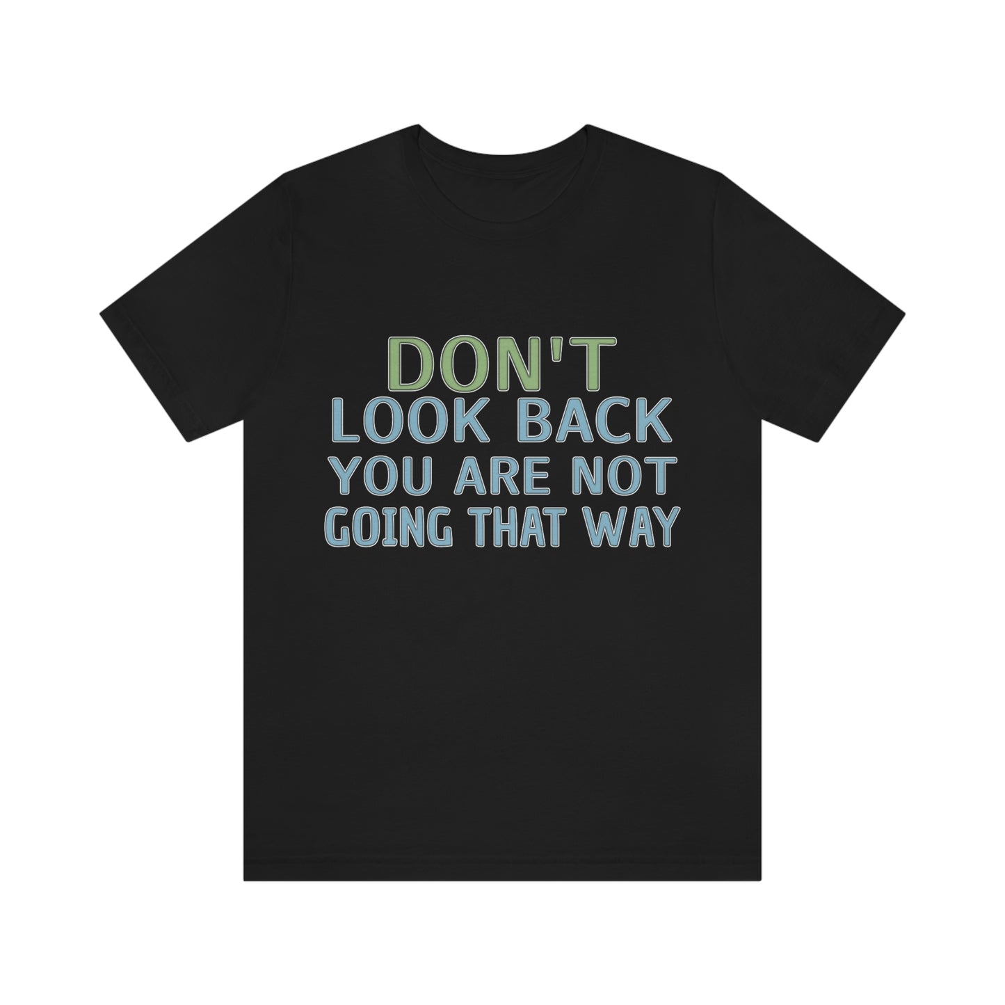 Life Quotes Short Sleeve T-Shirt - Don't look back, you are not going there.