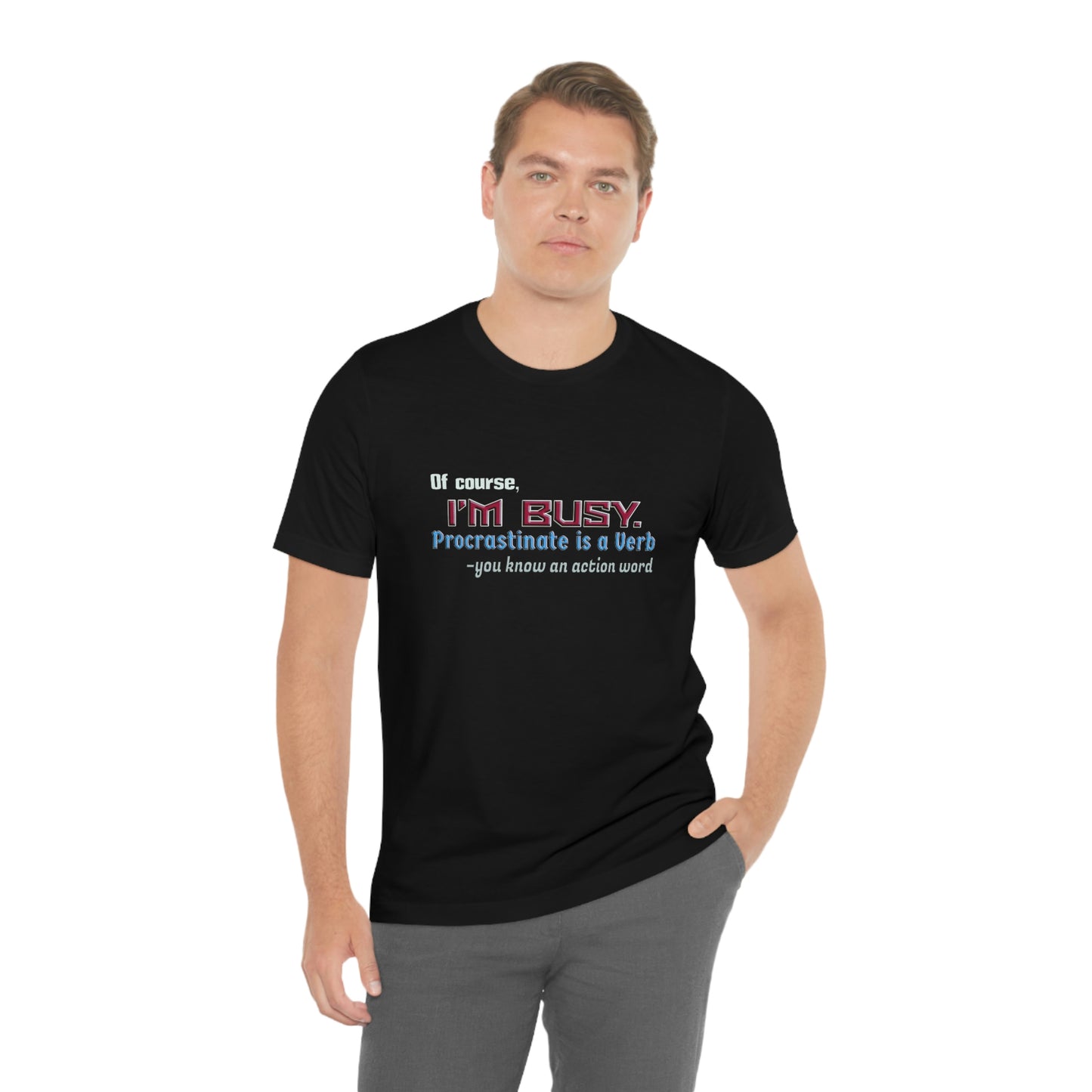 Humorous Short Sleeve T-Shirt - Of course, I'm Busy. Procrastinate is a Verb-you know an action word.  Procrastinator gift, Sarcastic Lazy shirt