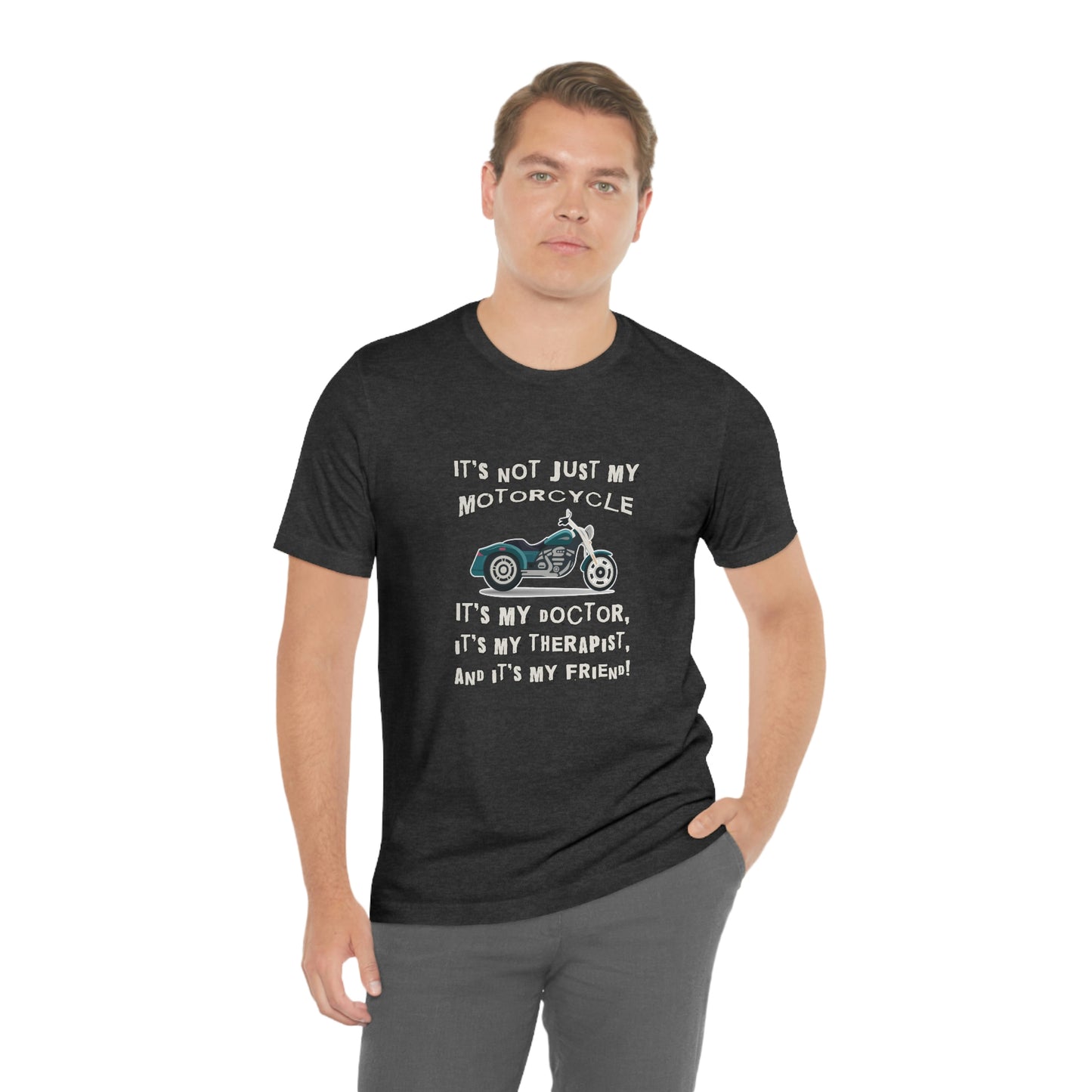 Motorcycle Short Sleeve T-Shirt - It's not just my motorcycle. It's my doctor, it's my therapist, and it's my friend!