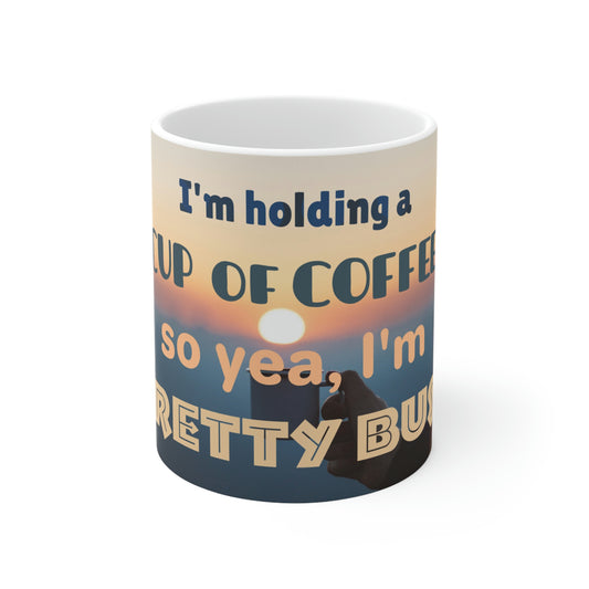 Coffee Mug - I'm holding a Cup of Coffee, so yea I'm pretty busy.