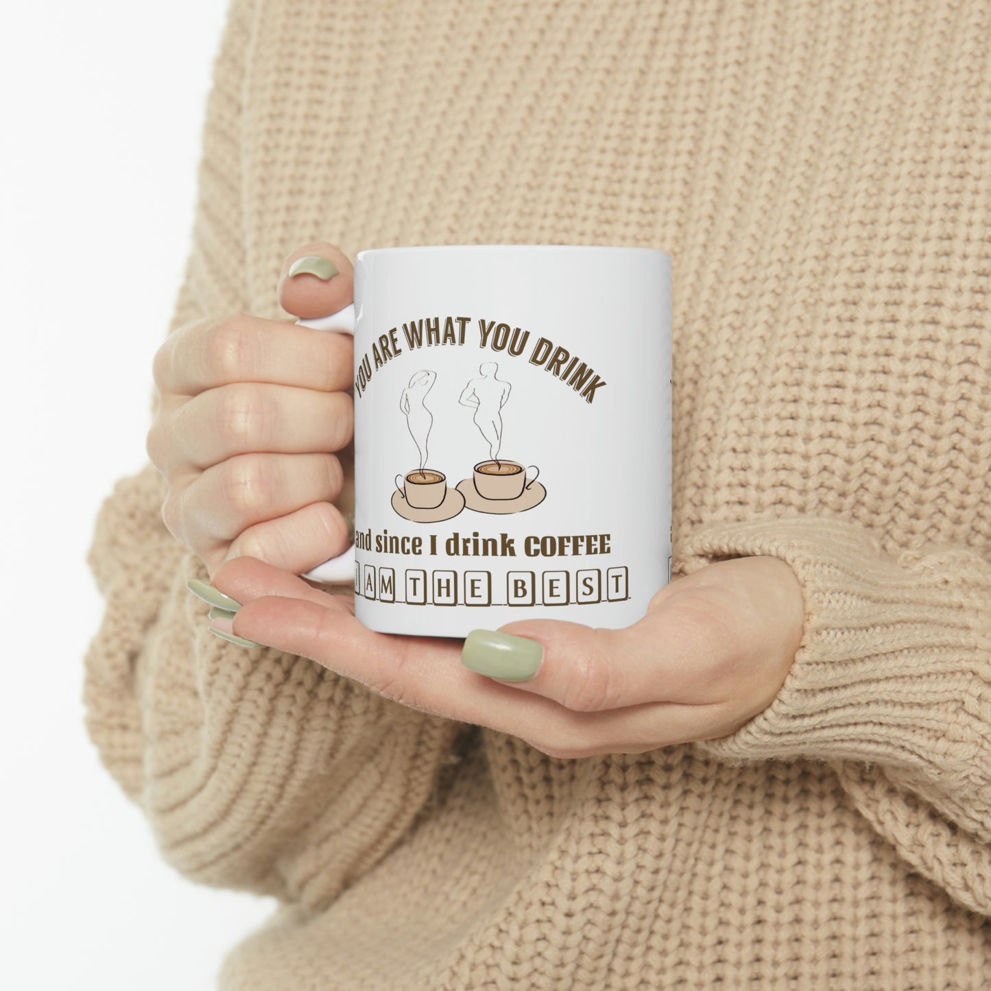 Coffee Mug - You Are What You Drink and Since I Drink Coffee I Am The Best