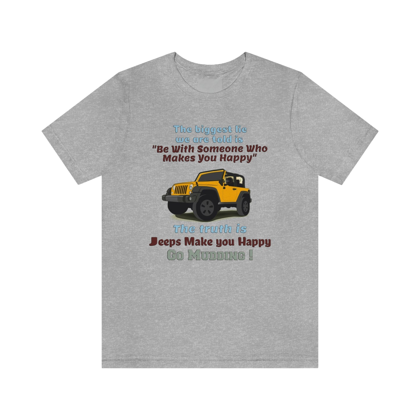 Short Sleeve T-Shirt - The biggest lie we are told is "Be with someone who makes you happy", the truth is jeeps make you happy.