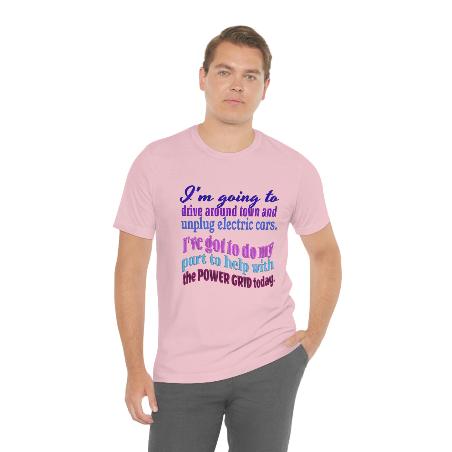 Humorous Short Sleeve T-Shirt - I'm going to drive around town and unplug electric cars. I've got to do my part to help with the power grid today