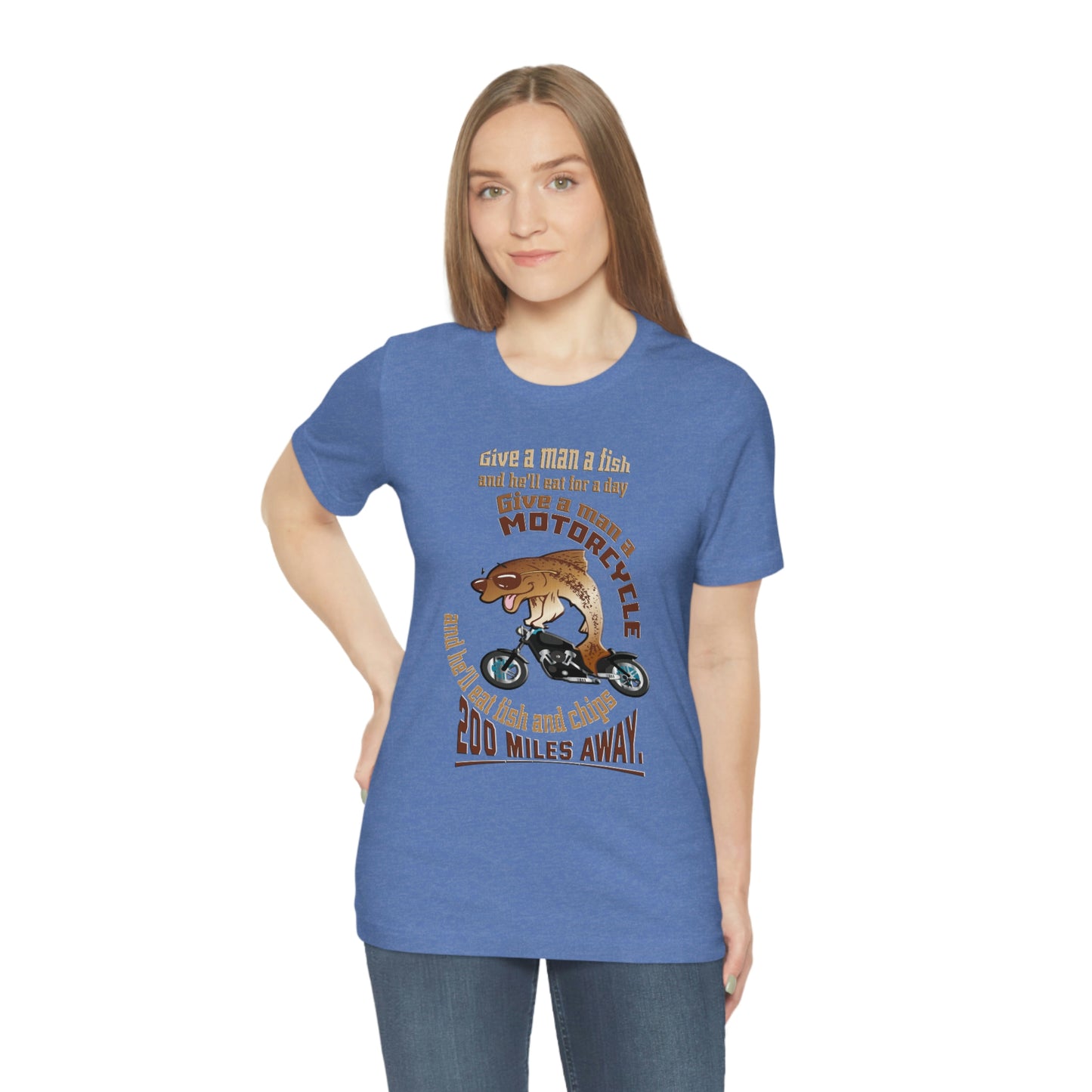 Motorcycle Short Sleeve T-Shirt - Give a man a fish and he'll eat for a day. Give a man a motorcycle and he'll eat fish and chips 200 miles away.