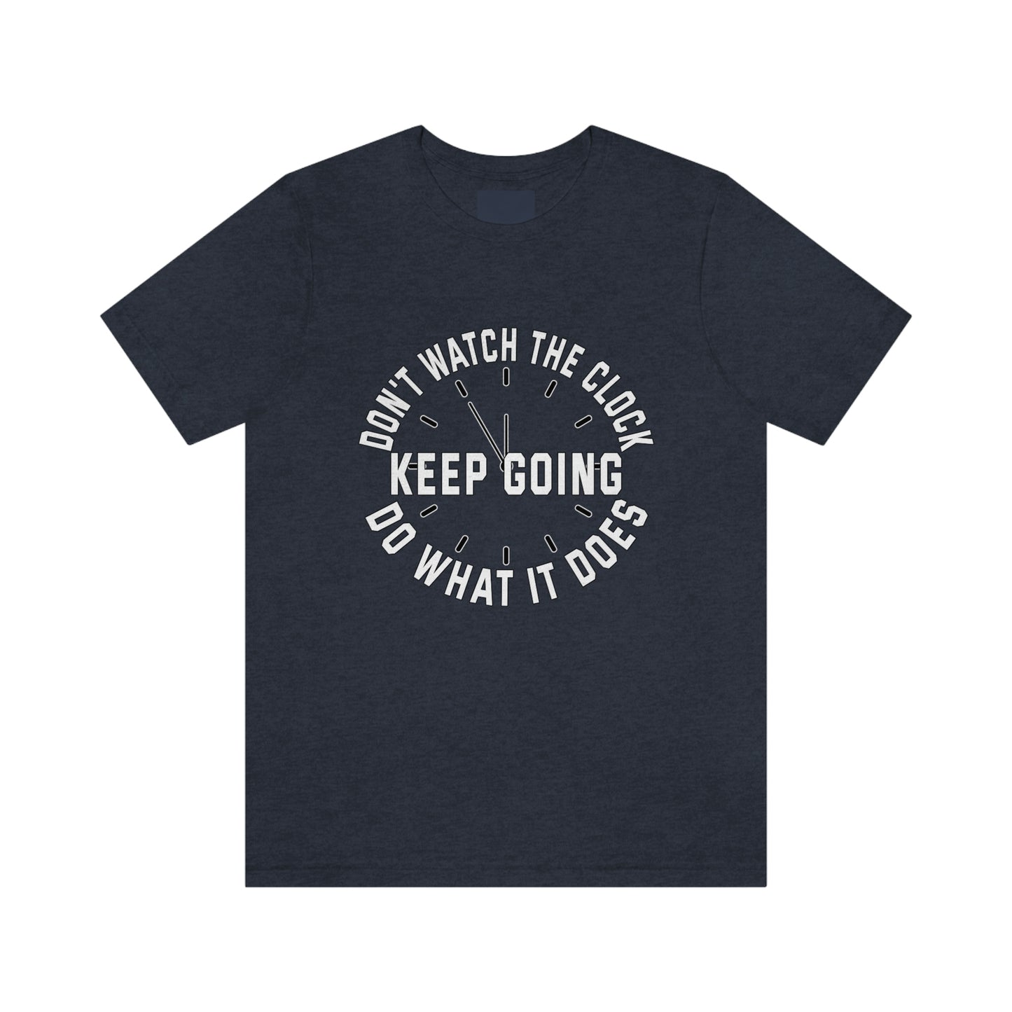 Short Sleeve T-Shirt - Don't watch the clock; do what it does. Keep going.