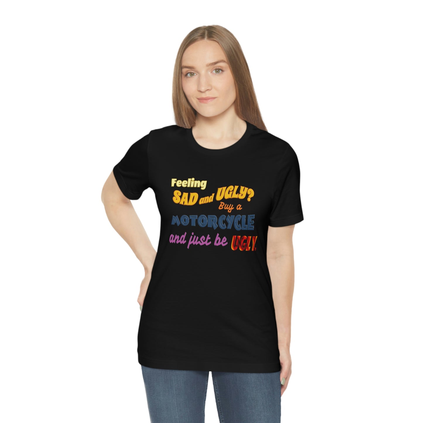 Funny Motorcycle Short Sleeve T-Shirt - Feeling sad and ugly? Buy a motorcycle and just be ugly. - Rider Shirt, Biker Gift, Motorcycle gift, Biker Shirt