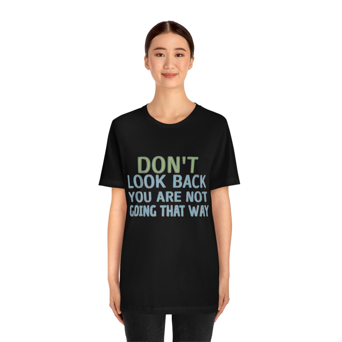 Life Quotes Short Sleeve T-Shirt - Don't look back, you are not going there.