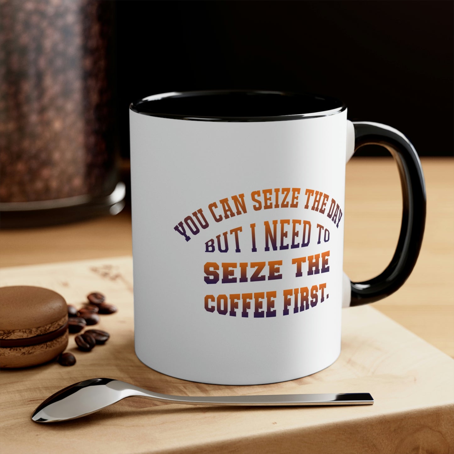 Coffee Coffee Mug - You can seize the day but i need to seize the coffee first.