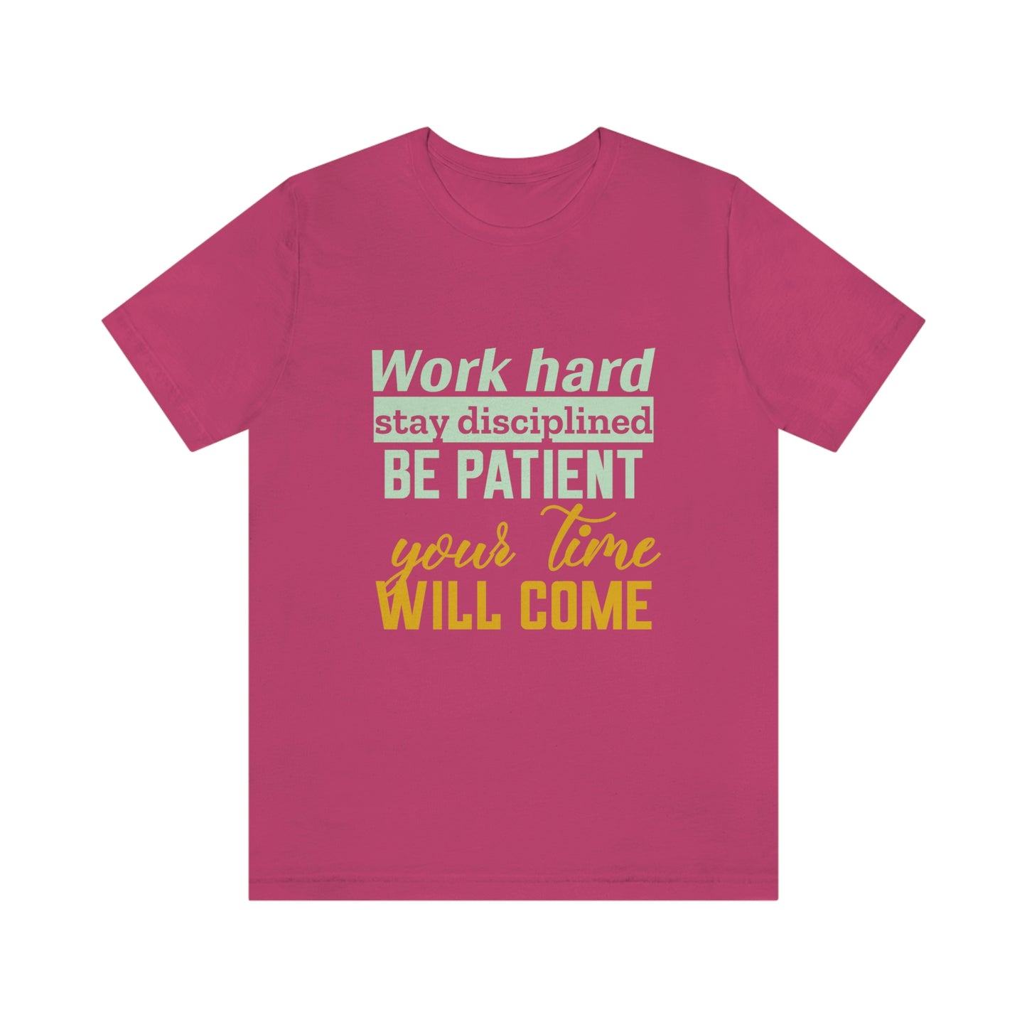 Motivational Short Sleeve T-Shirt - Work hard, stay discipline, be patient, your time will come.