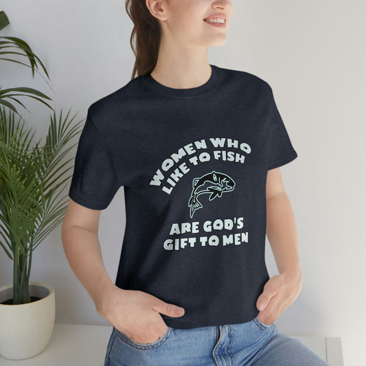 Fishing Short Sleeve T-Shirt - Women Who Like To Fish are God's Gift To Men.