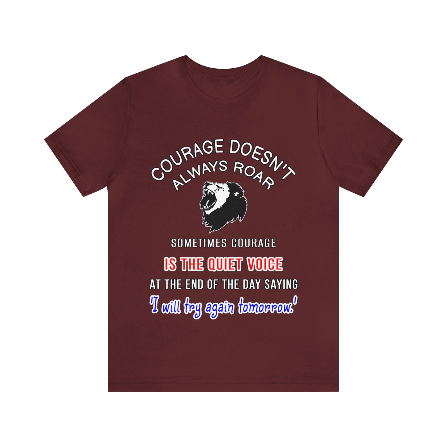 Courage doesn't always roar. Sometimes courage is the quiet voice at the end of the day saying, 'I will try again tomorrow.