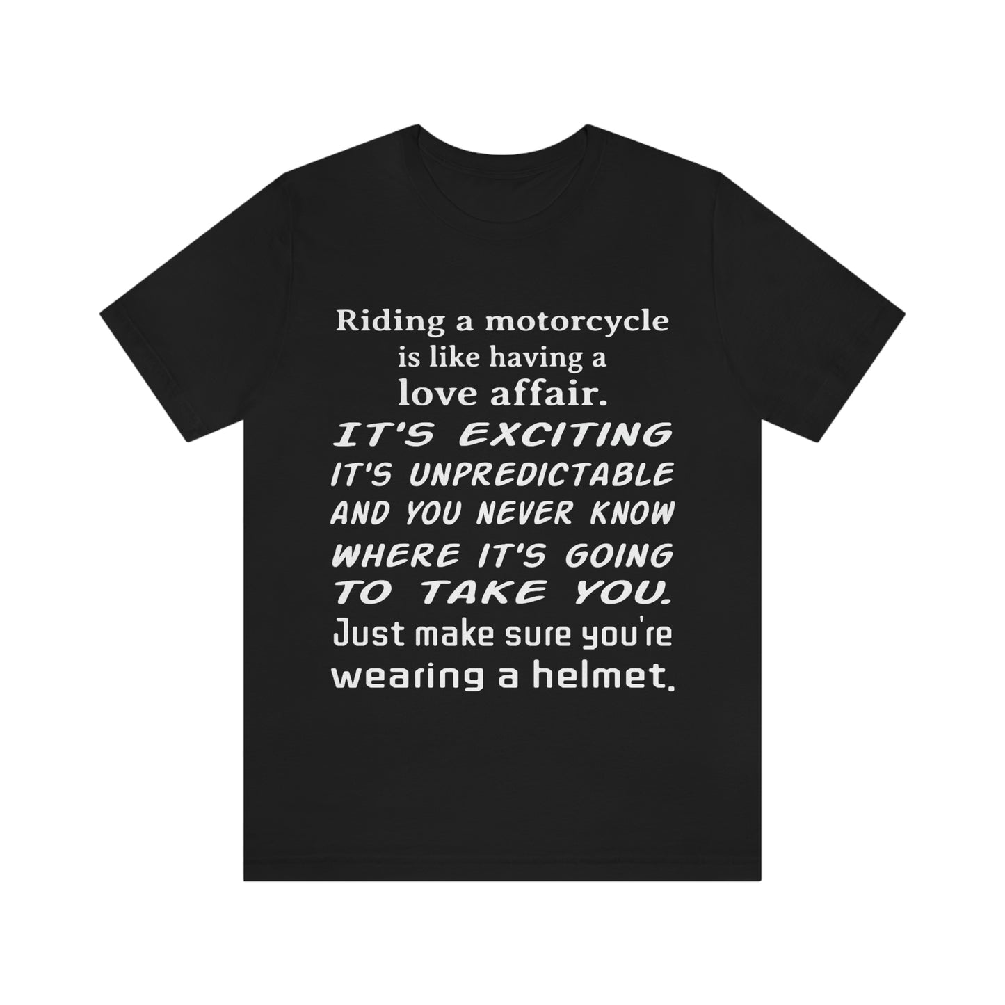 Motorcycle Short Sleeve T-Shirt - Riding a motorcycle is like having a love affair. It's exciting, it's unpredictable, and you never know where it's going to take you. Just make sure you're wearing a helmet.