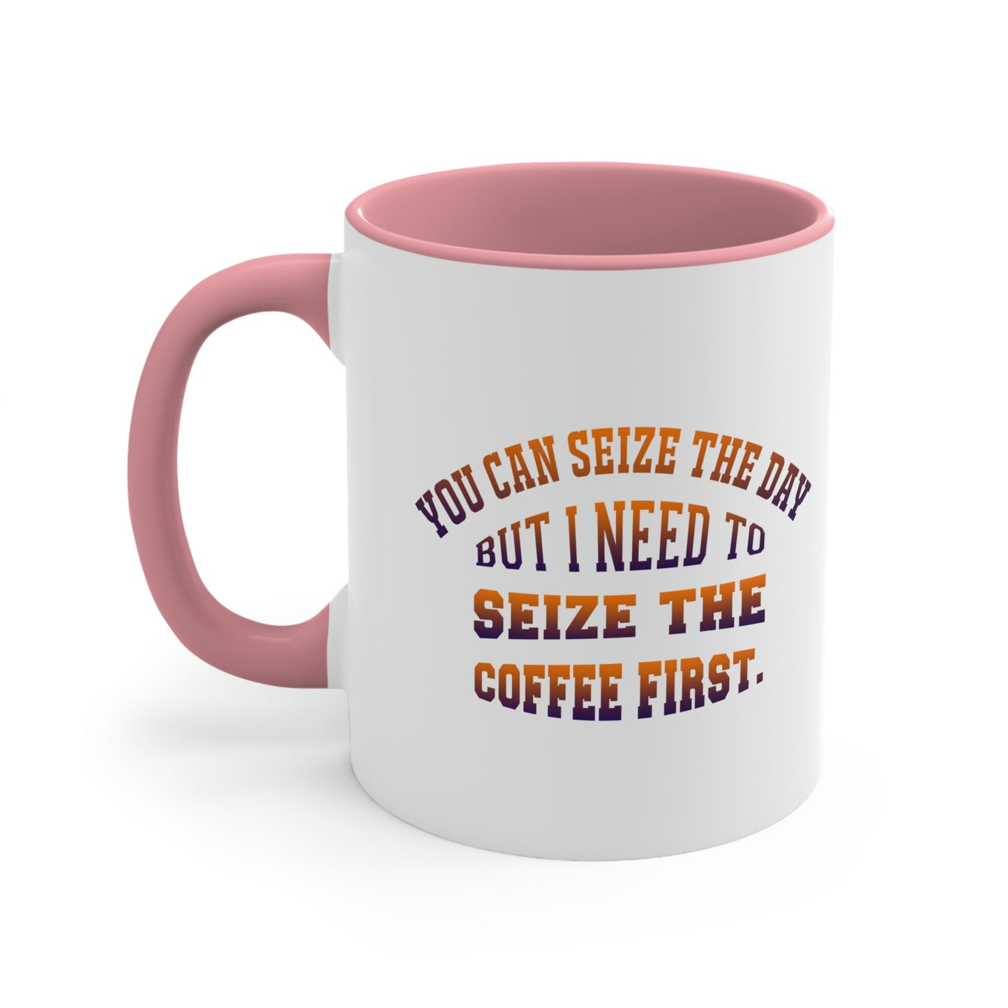 Coffee Coffee Mug - You can seize the day but i need to seize the coffee first.