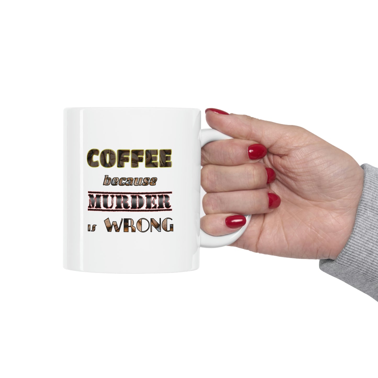 Coffee Mug - COFFEE because Murder is Wrong.