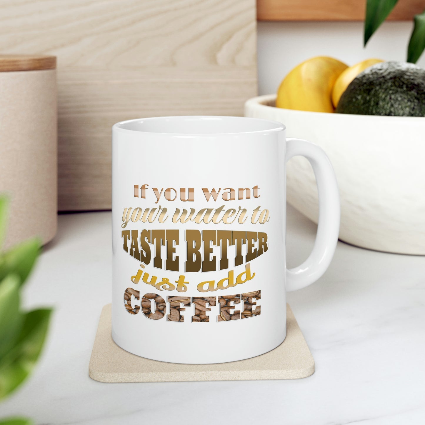 If you want your water to taste better just add coffee - Gift Ideas for Friends - Cute Gifts for Her, Coffee Lover, Friends Gift, Mom gift, Ceramic Mug, 11 oz,  Morning Coffee