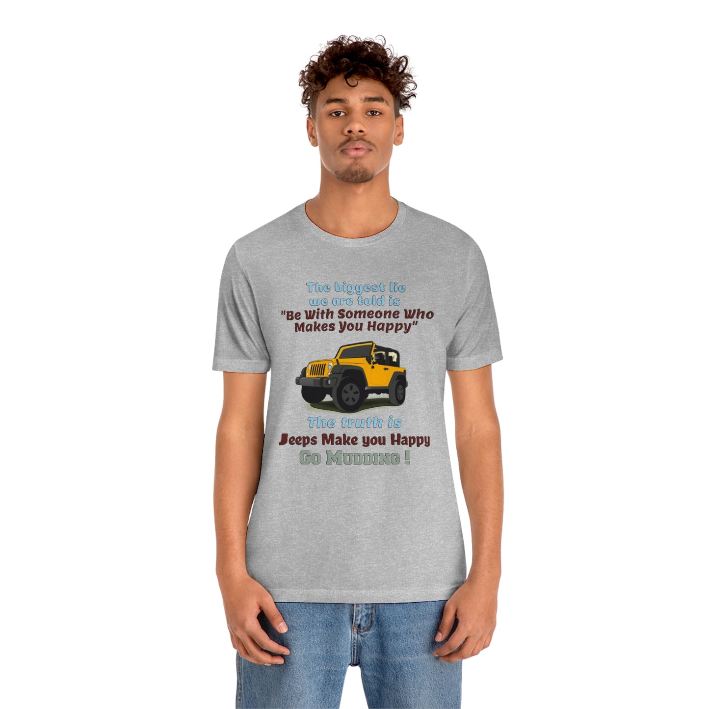 Short Sleeve T-Shirt - The biggest lie we are told is "Be with someone who makes you happy", the truth is jeeps make you happy.