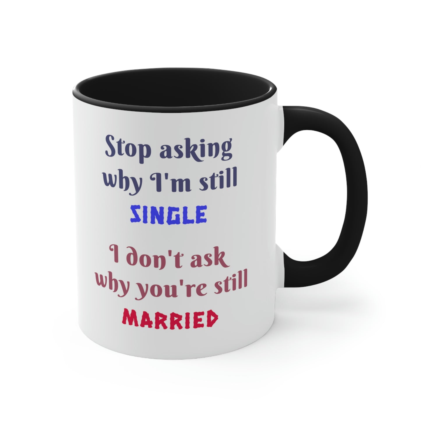 Stop asking why I'm still single I don't ask why you're still married. Funny Mug, ceramic mug, gift for friend