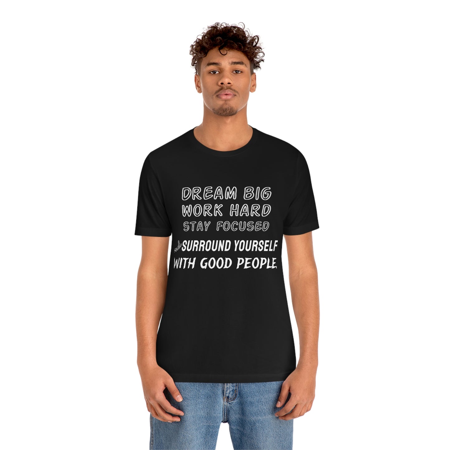 Motivational Short Sleeve T-Shirt - Dream big, work hard, stay focused, and surround yourself with good people.