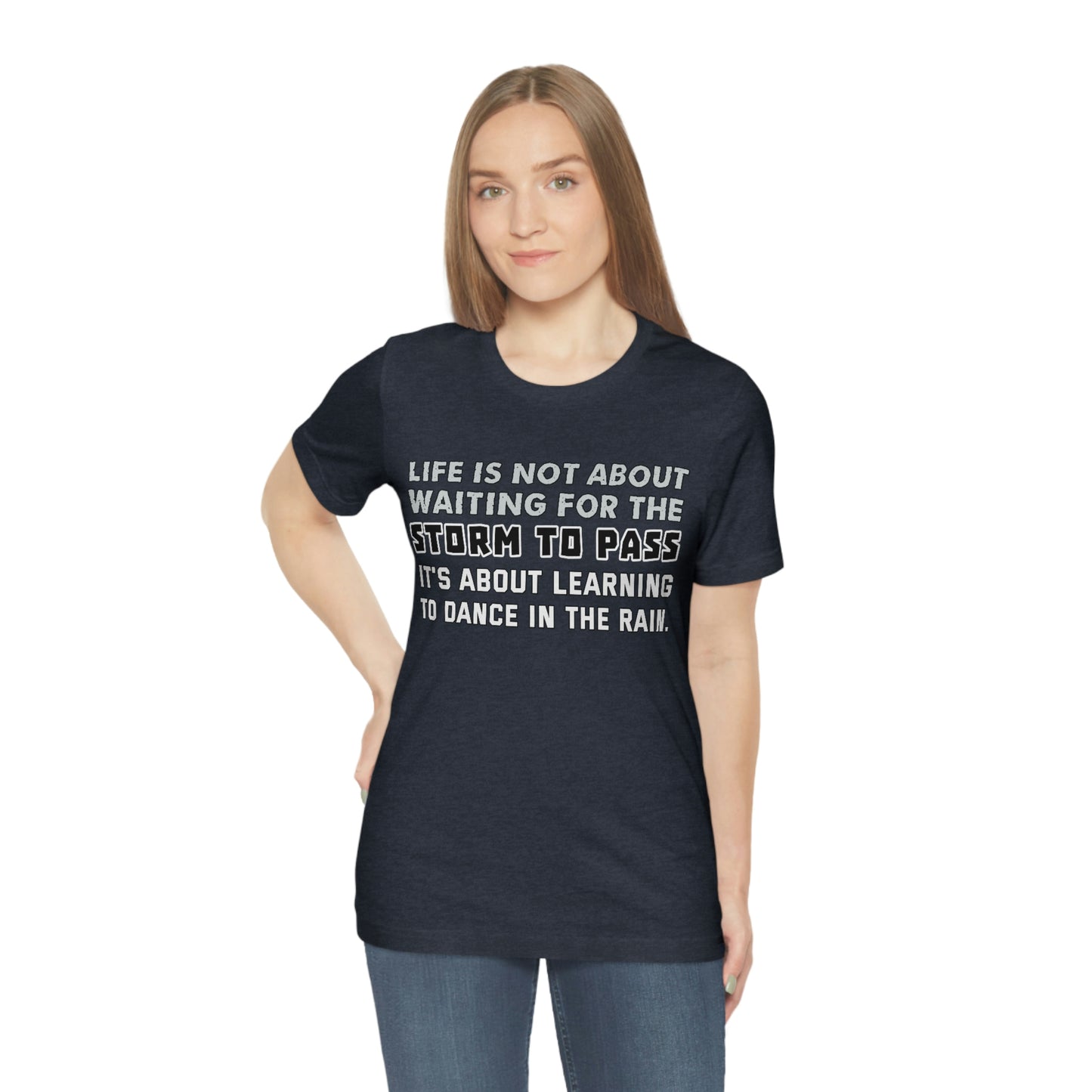 Motivational Short Sleeve T-Shirt - Life is not about waiting for the storm to pass, it's about learning to dance in the rain.