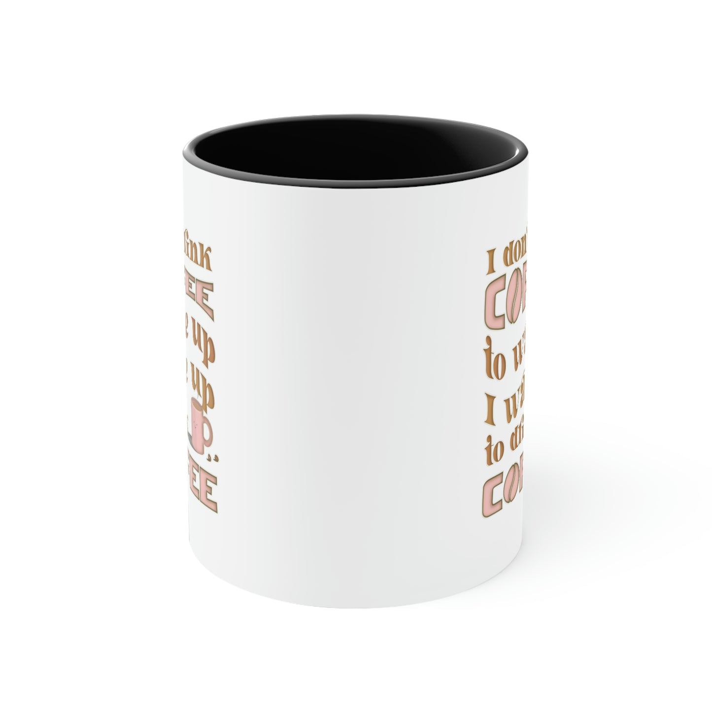 Coffee Mug - I don't drink coffee to wake up, I wake up to drink coffee. 88888173