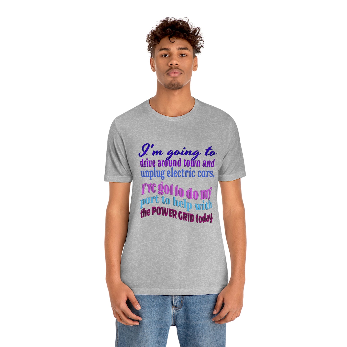 Humorous Short Sleeve T-Shirt - I'm going to drive around town and unplug electric cars. I've got to do my part to help with the power grid today