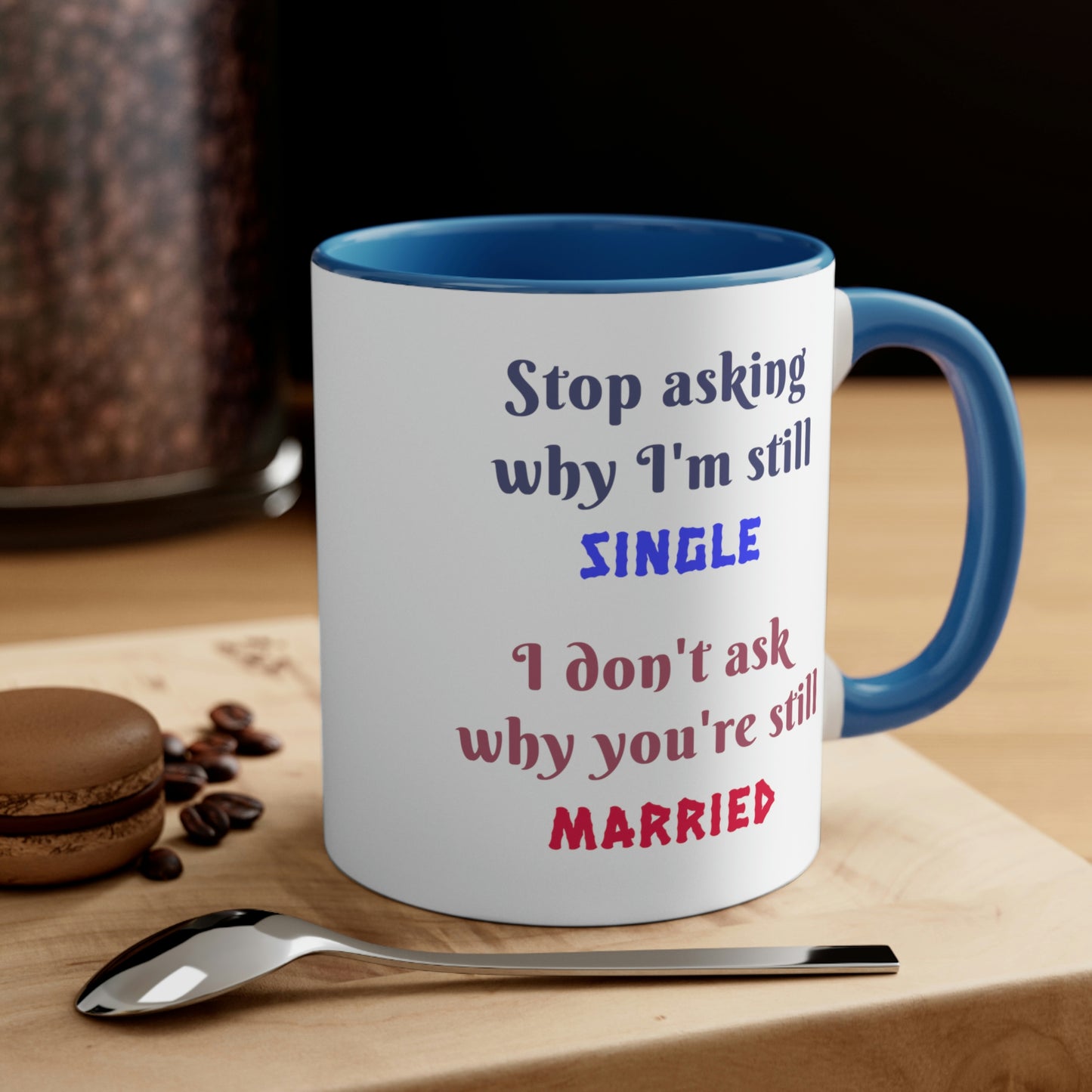 Stop asking why I'm still single I don't ask why you're still married. Funny Mug, ceramic mug, gift for friend