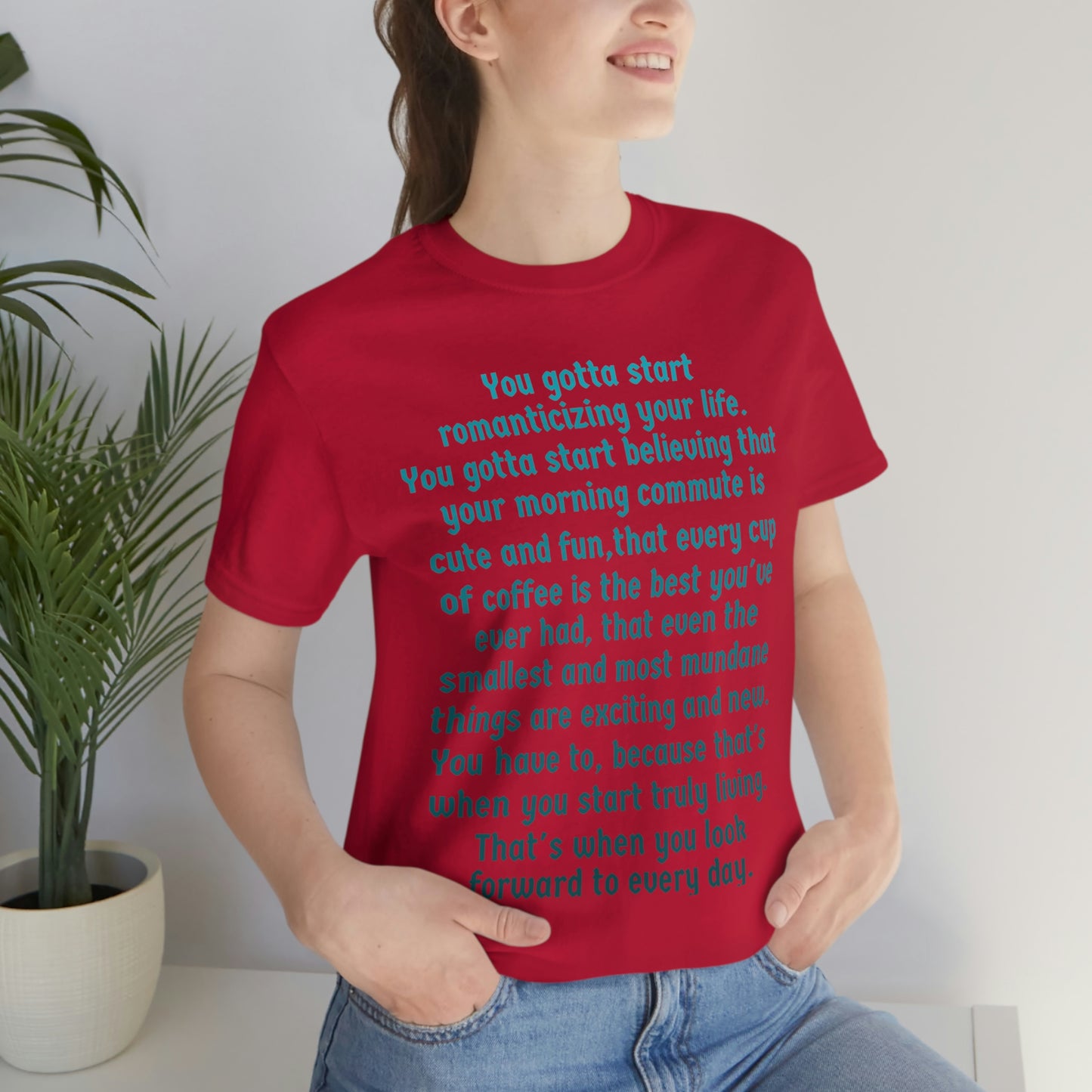 Life Quotes Short Sleeve T-shirt - You have to start romanticizing your life.