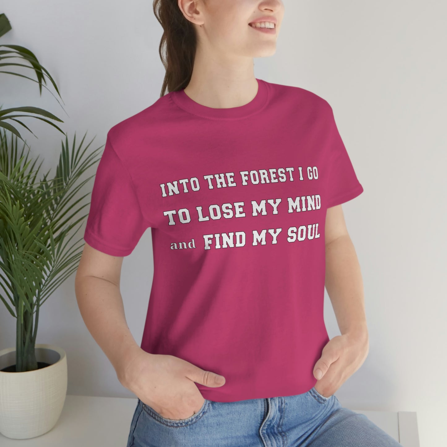 T-Shirt - Into the forest I go, to lose my mind and find my soul.