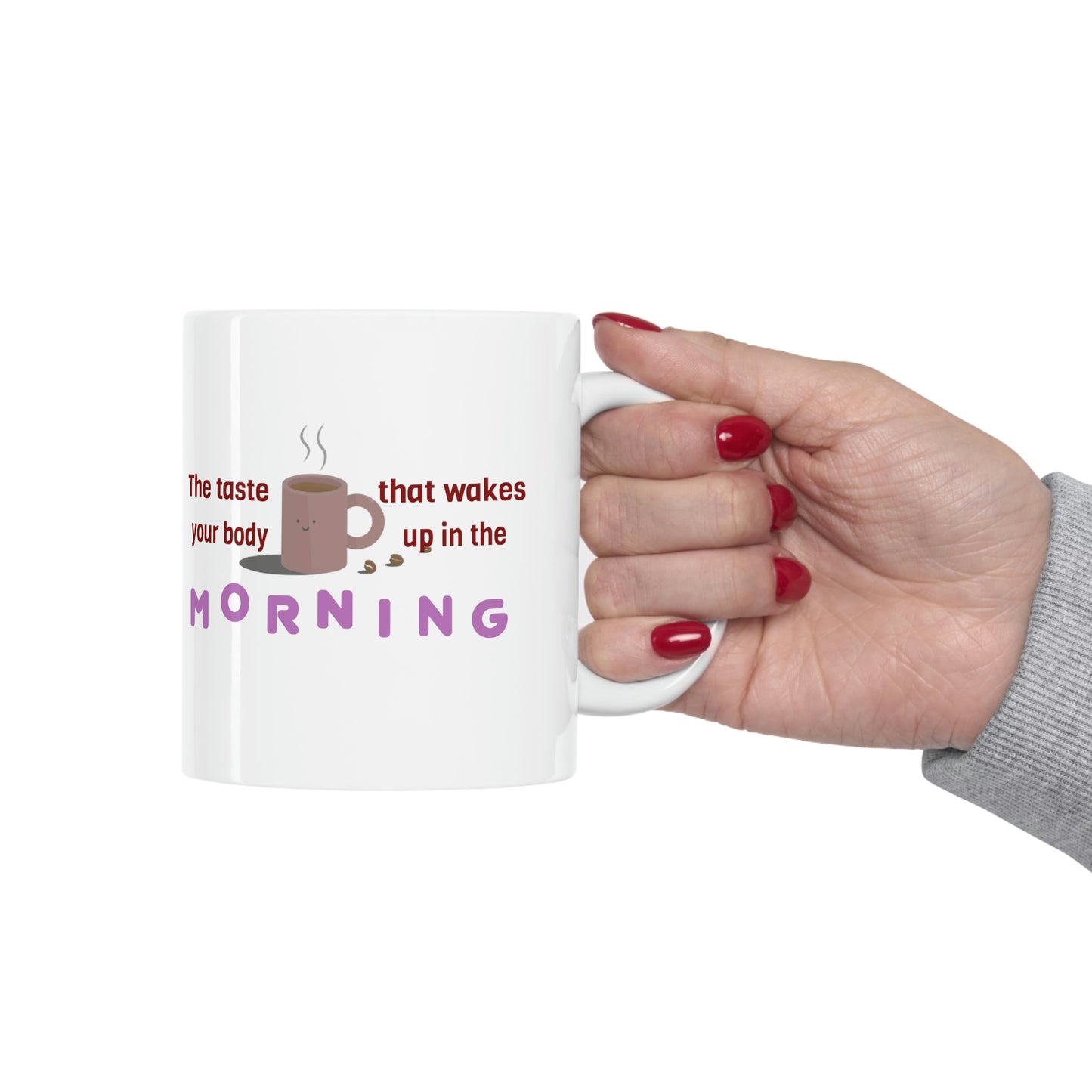 Coffee Mug - The Taste That Wakes Your Body Up In The Morning.